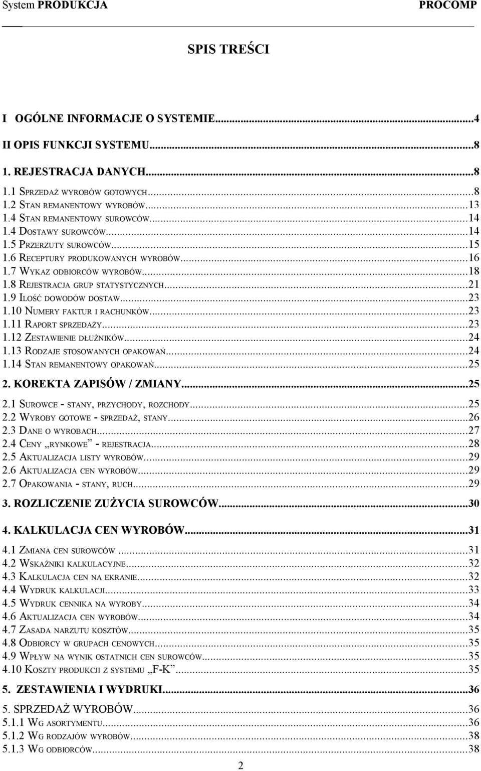 ..23 1.10 NUMERY FAKTUR I RACHUNKÓW...23 1.11 RAPORT SPRZEDAŻY...23 1.12 ZESTAWIENIE DŁUŻNIKÓW...24 1.13 RODZAJE STOSOWANYCH OPAKOWAŃ...24 1.14 STAN REMANENTOWY OPAKOWAŃ...25 2.