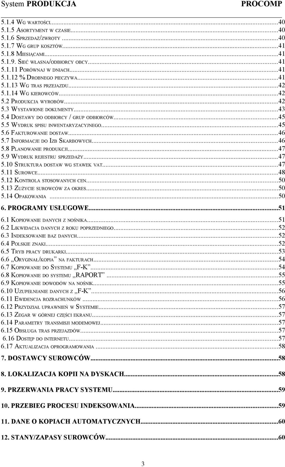 ..45 5.6 FAKTUROWANIE DOSTAW...46 5.7 INFORMACJE DO IZB SKARBOWYCH...46 5.8 PLANOWANIE PRODUKCJI...47 5.9 WYDRUK REJESTRU SPRZEDAŻY...47 5.10 STRUKTURA DOSTAW WG STAWEK VAT...47 5.11 SUROWCE...48 5.