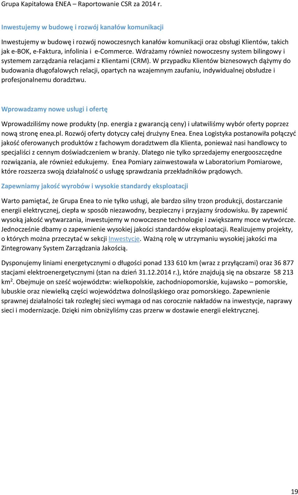 W przypadku Klientów biznesowych dążymy do budowania długofalowych relacji, opartych na wzajemnym zaufaniu, indywidualnej obsłudze i profesjonalnemu doradztwu.