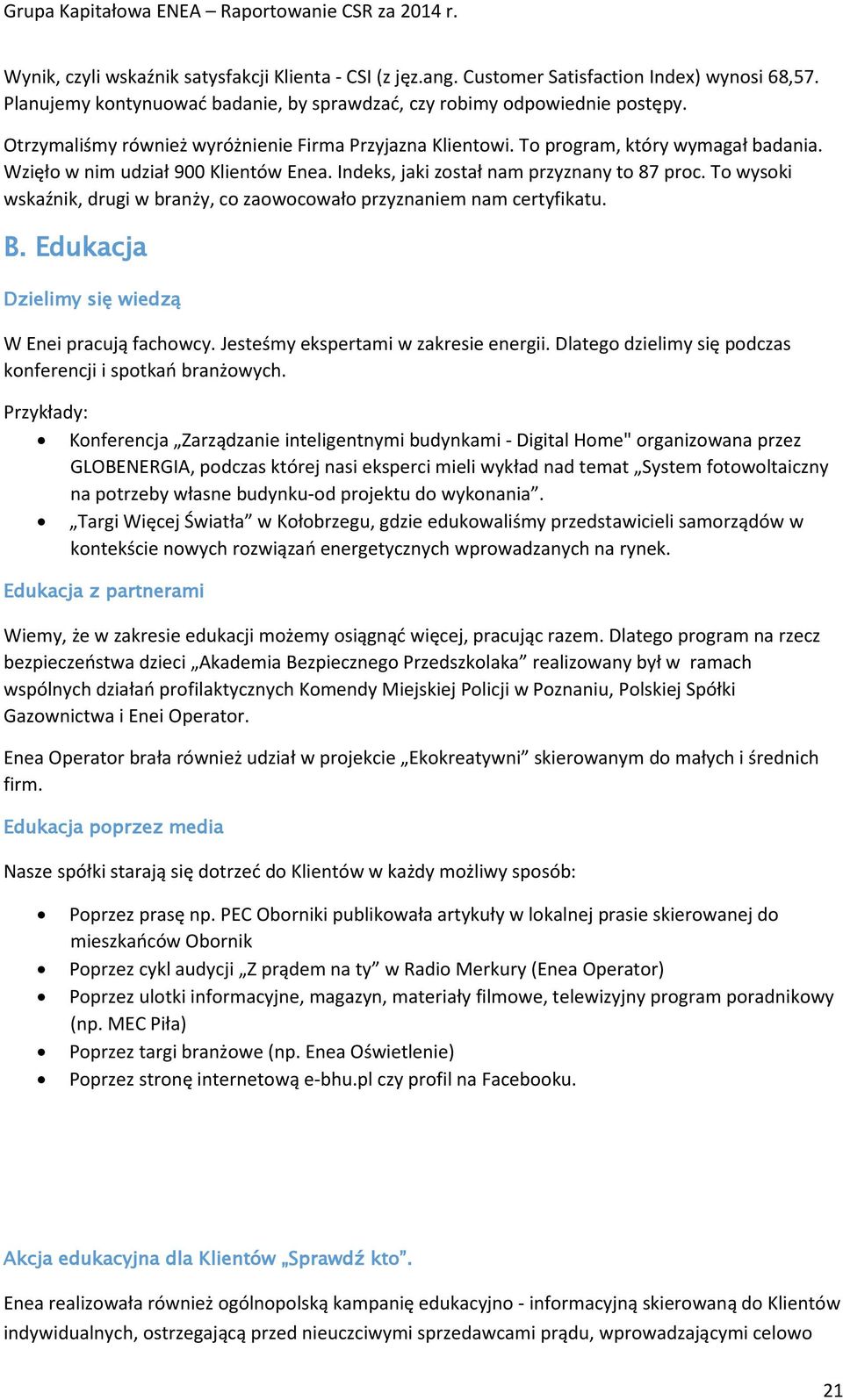 To wysoki wskaźnik, drugi w branży, co zaowocowało przyznaniem nam certyfikatu. B. Edukacja Dzielimy się wiedzą W Enei pracują fachowcy. Jesteśmy ekspertami w zakresie energii.