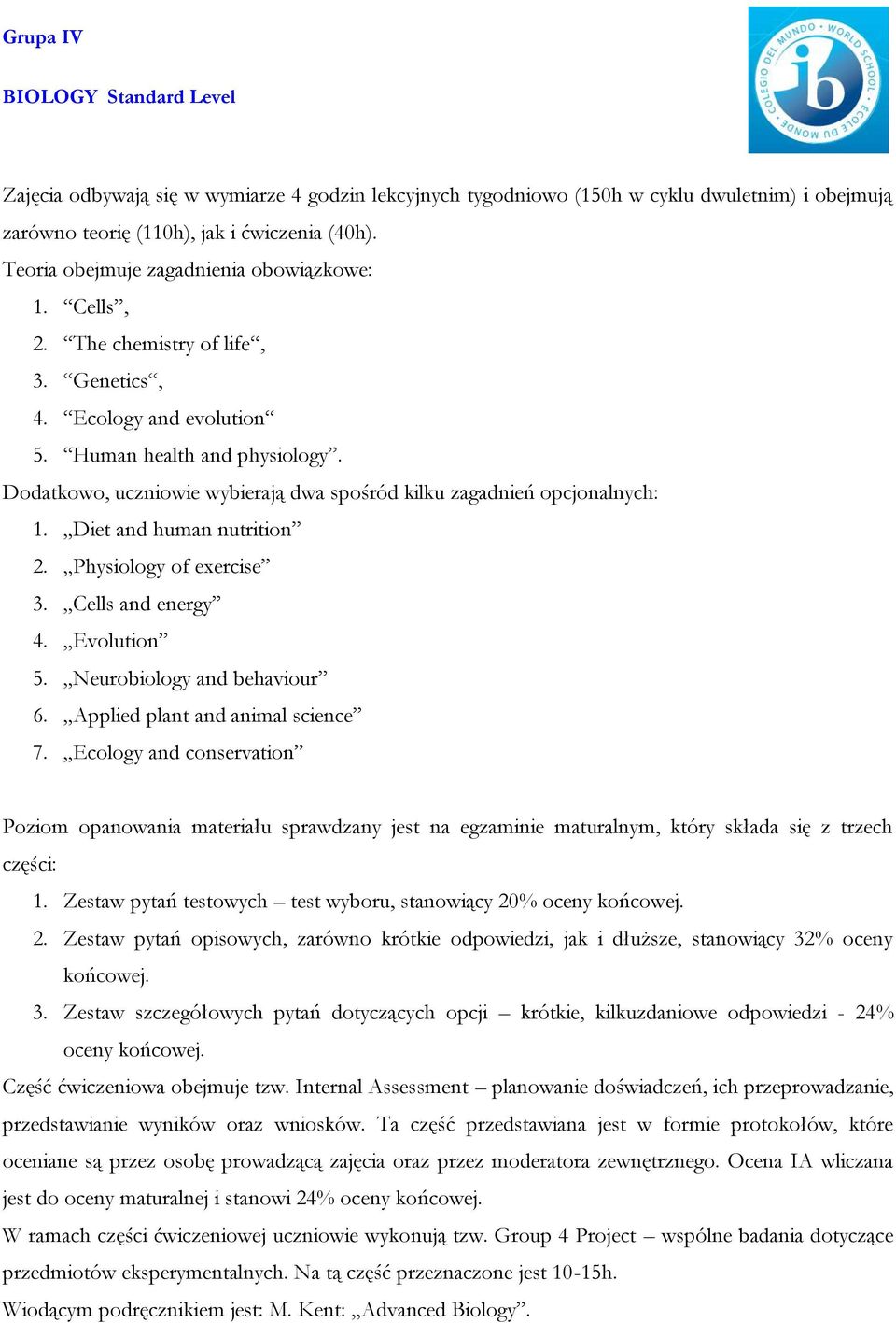 Dodatkowo, uczniowie wybierają dwa spośród kilku zagadnień opcjonalnych: 1. Diet and human nutrition 2. Physiology of exercise 3. Cells and energy 4. Evolution 5. Neurobiology and behaviour 6.