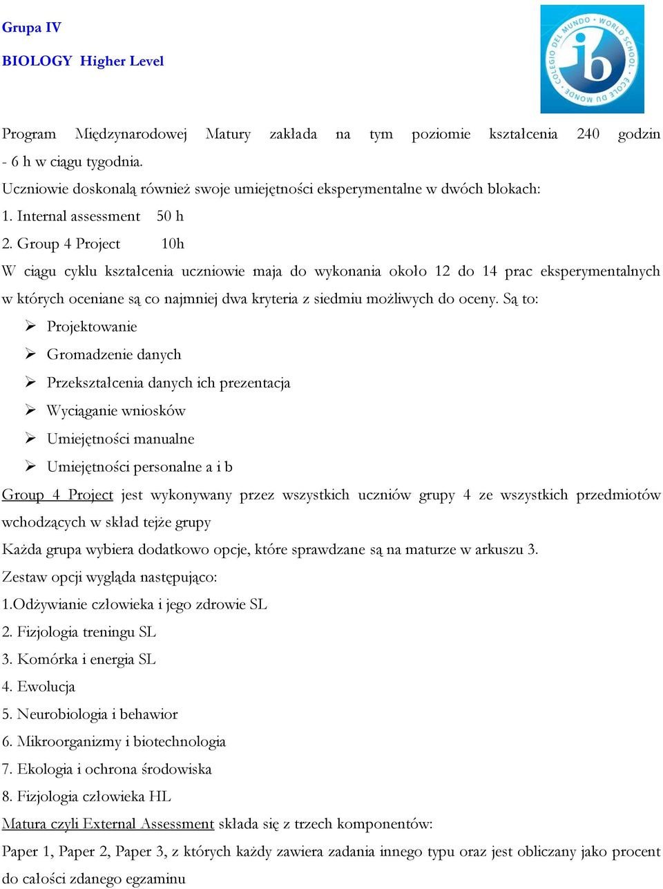 Group 4 Project 10h W ciągu cyklu kształcenia uczniowie maja do wykonania około 12 do 14 prac eksperymentalnych w których oceniane są co najmniej dwa kryteria z siedmiu możliwych do oceny.