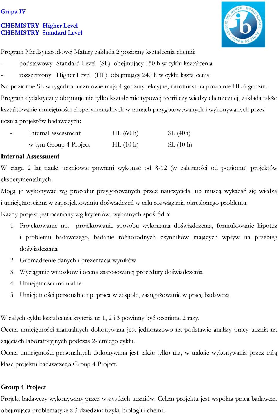 Program dydaktyczny obejmuje nie tylko kształcenie typowej teorii czy wiedzy chemicznej, zakłada także kształtowanie umiejętności eksperymentalnych w ramach przygotowywanych i wykonywanych przez