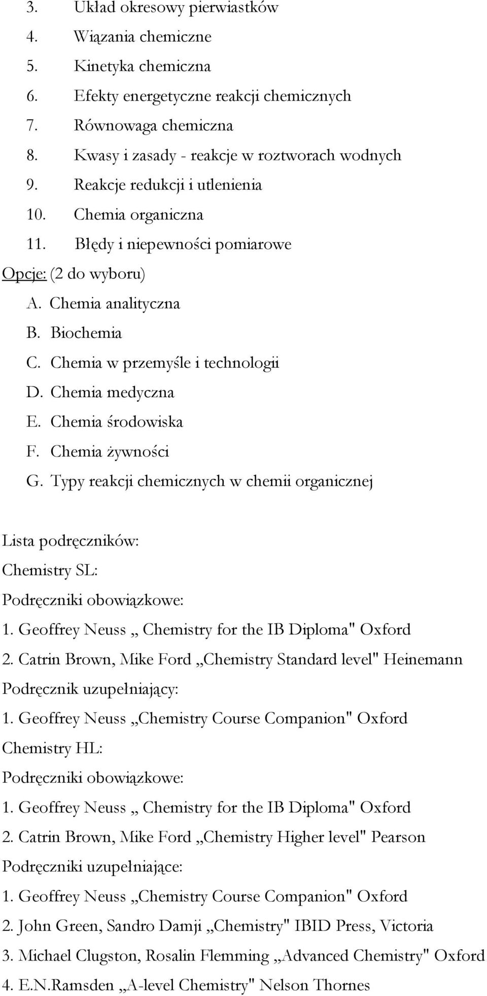 Chemia środowiska F. Chemia żywności G. Typy reakcji chemicznych w chemii organicznej Lista podręczników: Chemistry SL: Podręczniki obowiązkowe: 1.