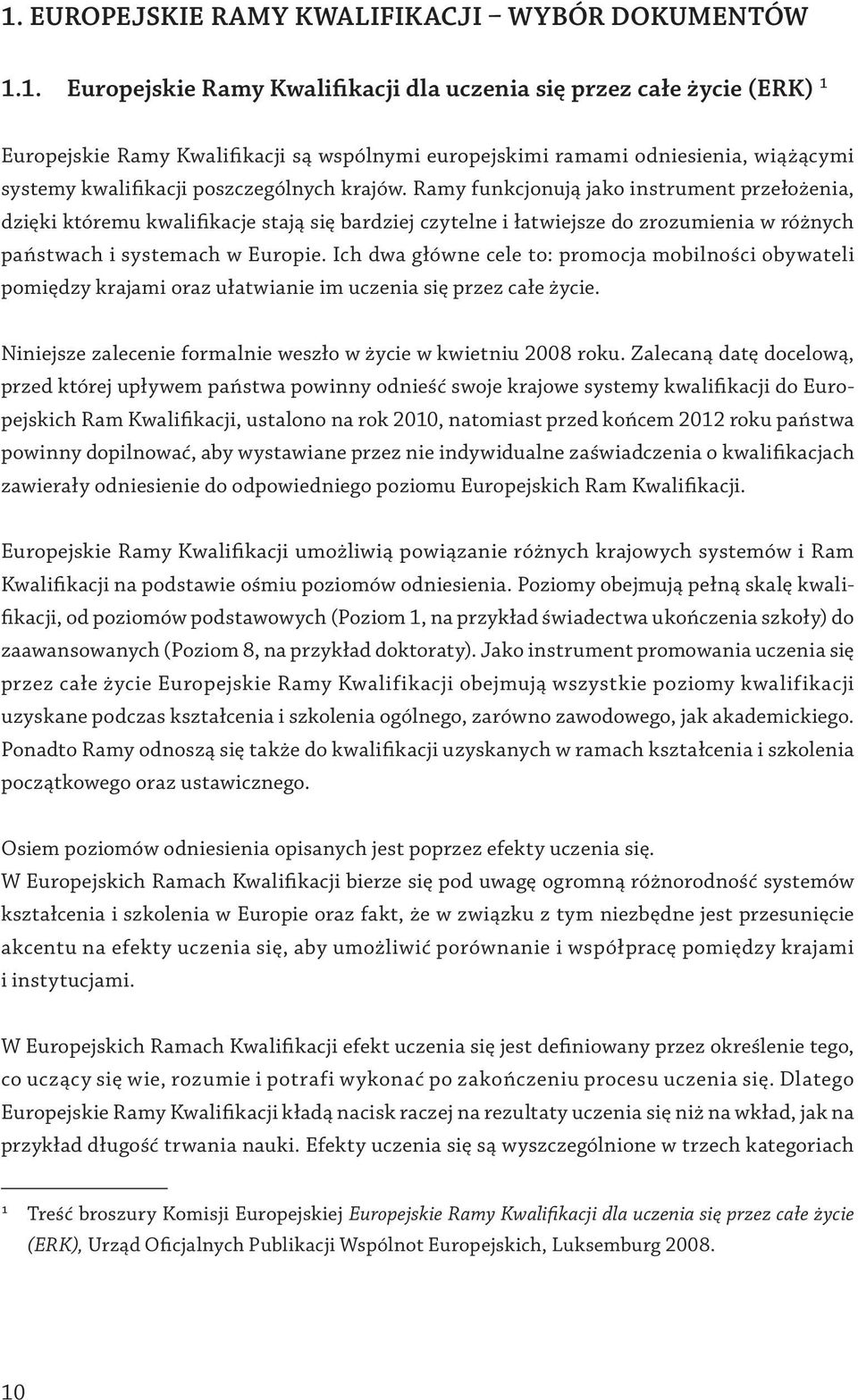 Ramy funkcjonują jako instrument przełożenia, dzięki któremu kwalifikacje stają się bardziej czytelne i łatwiejsze do zrozumienia w różnych państwach i systemach w Europie.