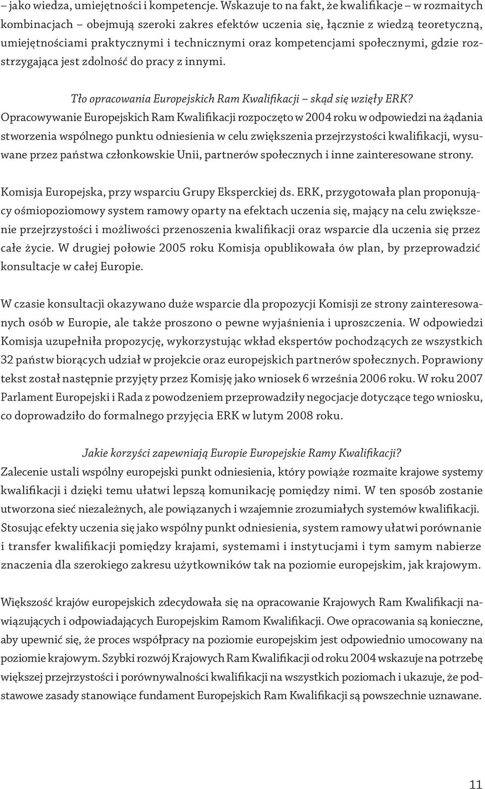 kompetencjami społecznymi, gdzie rozstrzygająca jest zdolność do pracy z innymi. Tło opracowania Europejskich Ram Kwalifikacji skąd się wzięły ERK?