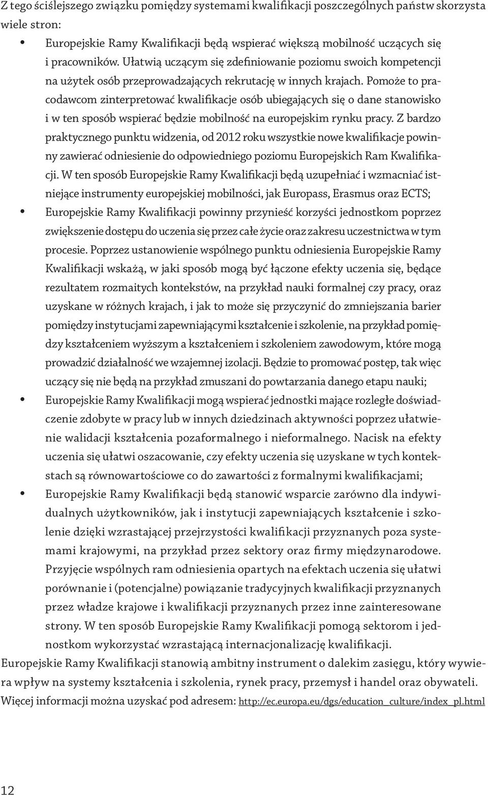 Pomoże to pracodawcom zinterpretować kwalifikacje osób ubiegających się o dane stanowisko i w ten sposób wspierać będzie mobilność na europejskim rynku pracy.