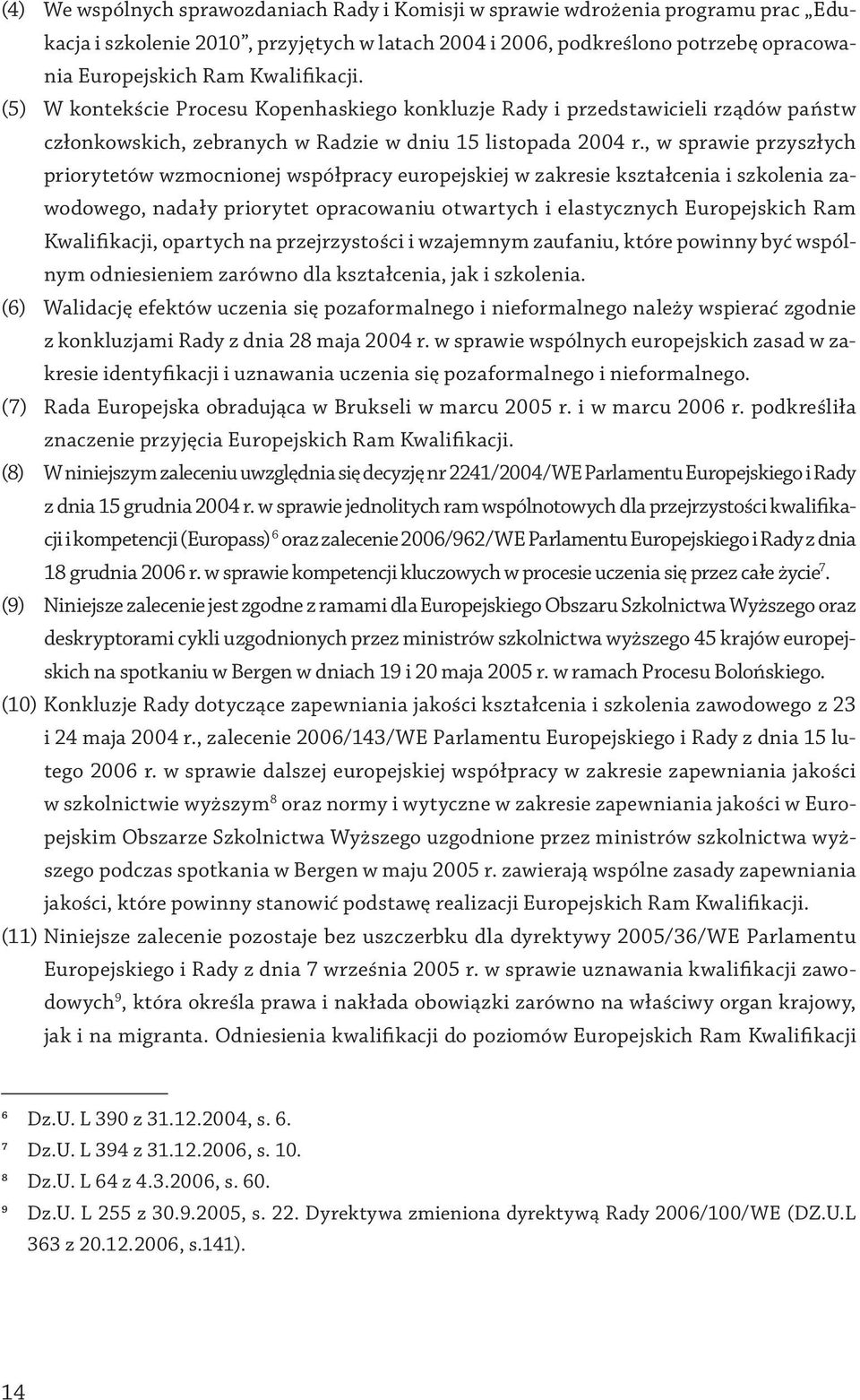 , w sprawie przyszłych priorytetów wzmocnionej współpracy europejskiej w zakresie kształcenia i szkolenia zawodowego, nadały priorytet opracowaniu otwartych i elastycznych Europejskich Ram