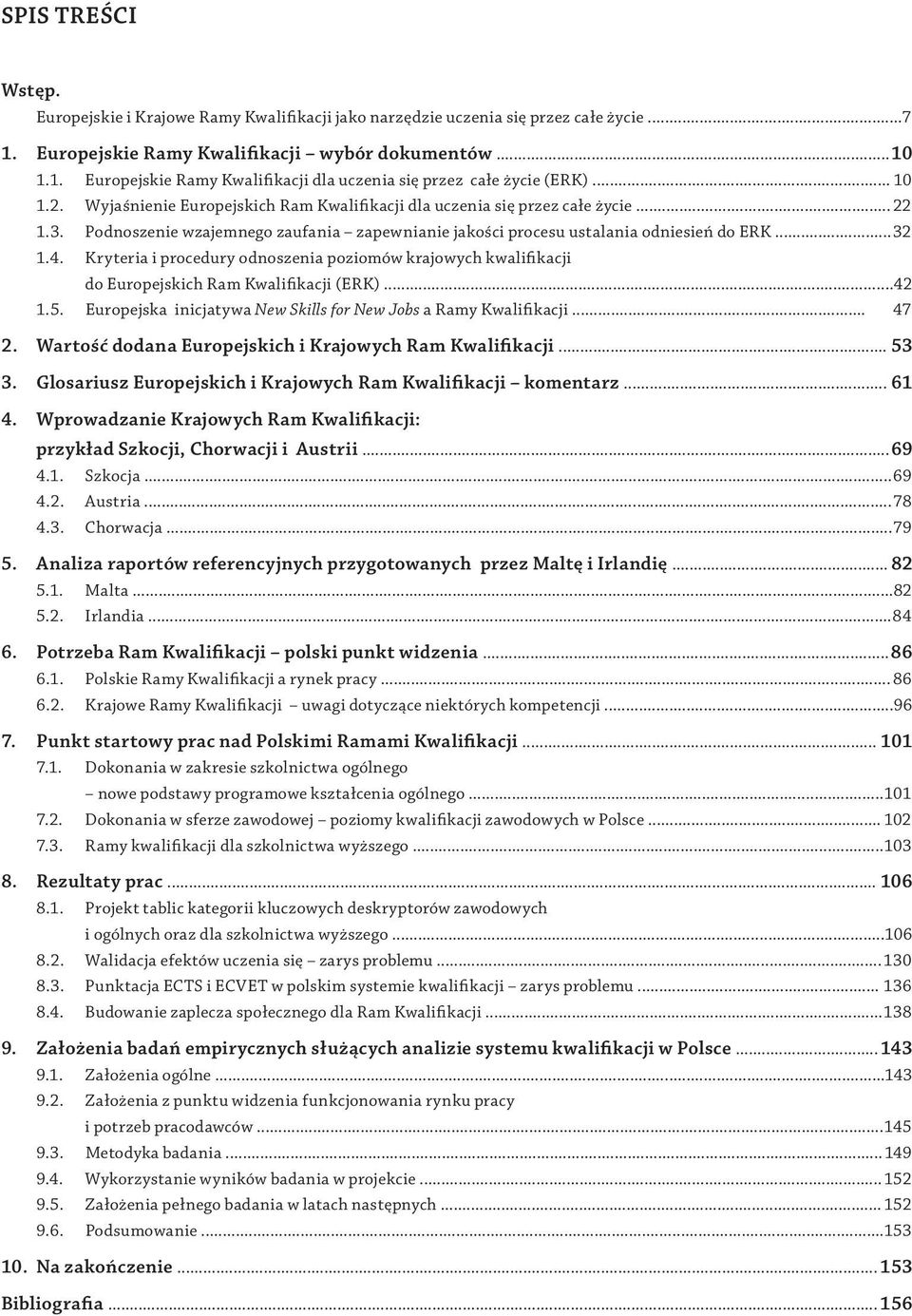 Kryteria i procedury odnoszenia poziomów krajowych kwalifikacji do Europejskich Ram Kwalifikacji (ERK)... 42 1.5. Europejska inicjatywa New Skills for New Jobs a Ramy Kwalifikacji... 47 2.