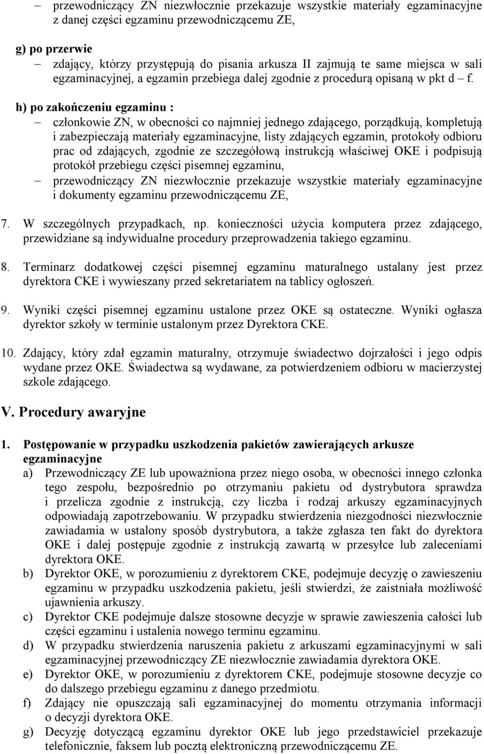 h) po zakończeniu egzaminu : członkowie ZN, w obecności co najmniej jednego zdającego, porządkują, kompletują i zabezpieczają materiały egzaminacyjne, listy zdających egzamin, protokoły odbioru prac