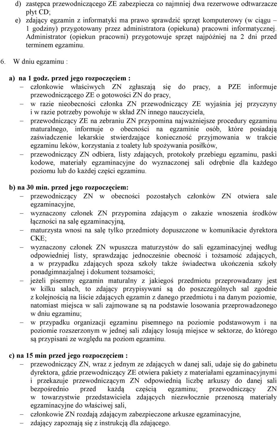 przed jego rozpoczęciem : członkowie właściwych ZN zgłaszają się do pracy, a PZE informuje przewodniczącego ZE o gotowości ZN do pracy, w razie nieobecności członka ZN przewodniczący ZE wyjaśnia jej