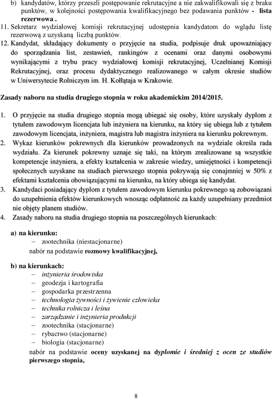 Kandydat, składający dokumenty o przyjęcie na studia, podpisuje druk upoważniający do sporządzania list, zestawień, rankingów z ocenami oraz danymi osobowymi wynikającymi z trybu pracy wydziałowej