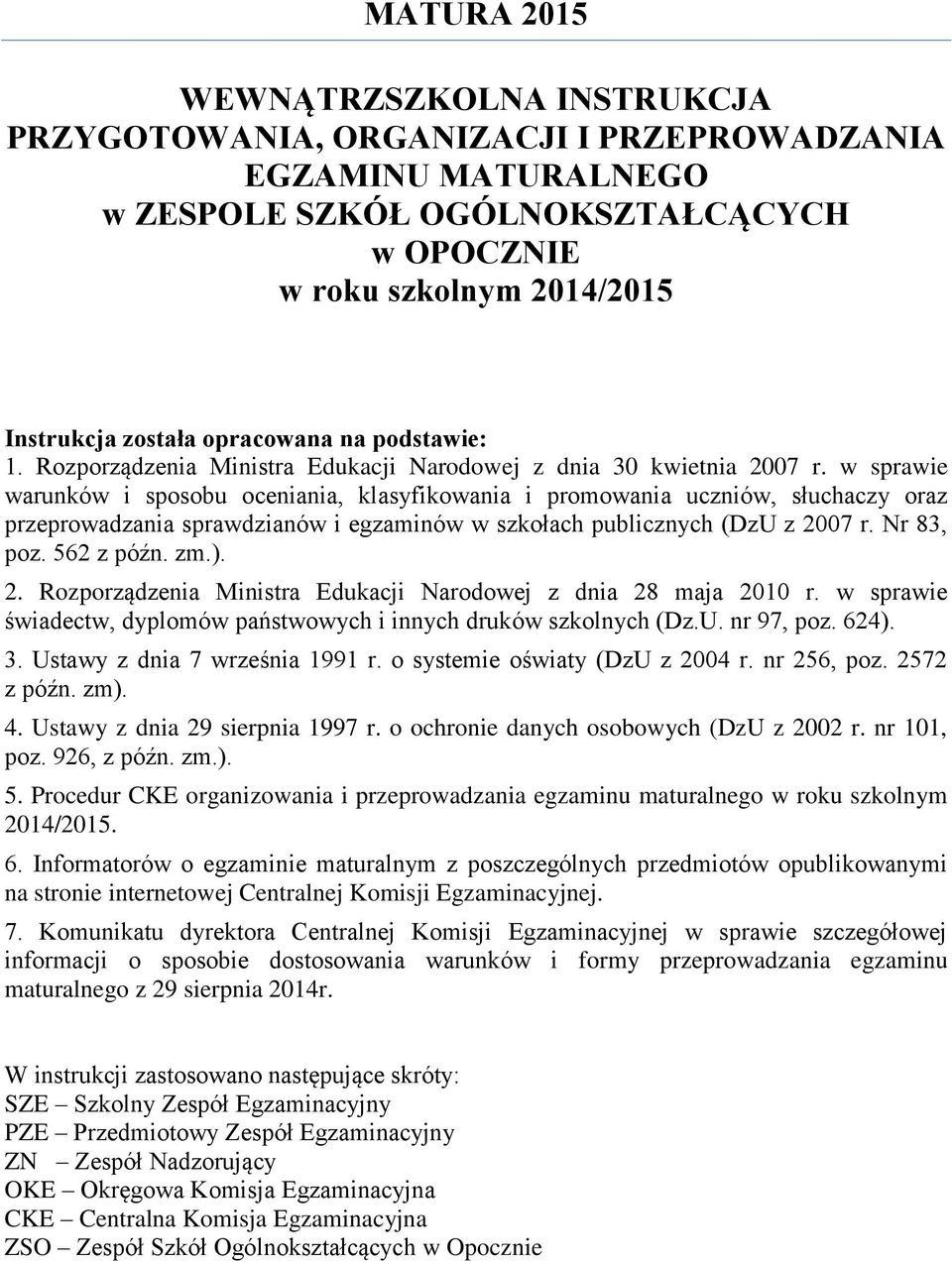 w sprawie warunków i sposobu oceniania, klasyfikowania i promowania uczniów, słuchaczy oraz przeprowadzania sprawdzianów i egzaminów w szkołach publicznych (DzU z 2007 r. Nr 83, poz. 562 z późn. zm.).