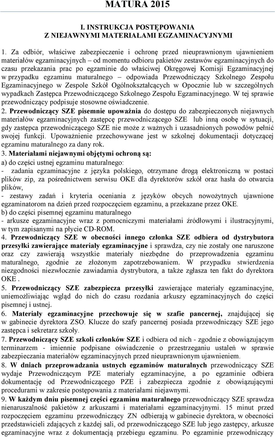właściwej Okręgowej Komisji Egzaminacyjnej w przypadku egzaminu maturalnego odpowiada Przewodniczący Szkolnego Zespołu Egzaminacyjnego w Zespole Szkół Ogólnokształcących w Opocznie lub w szczególnych