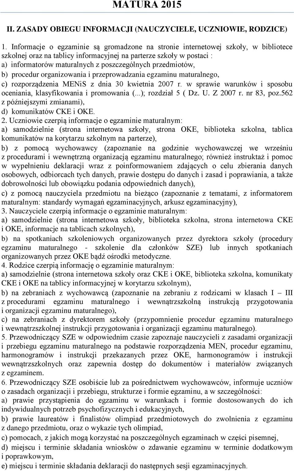 przedmiotów, b) procedur organizowania i przeprowadzania egzaminu maturalnego, c) rozporządzenia MENiS z dnia 30 kwietnia 2007 r. w sprawie warunków i sposobu oceniania, klasyfikowania i promowania (.