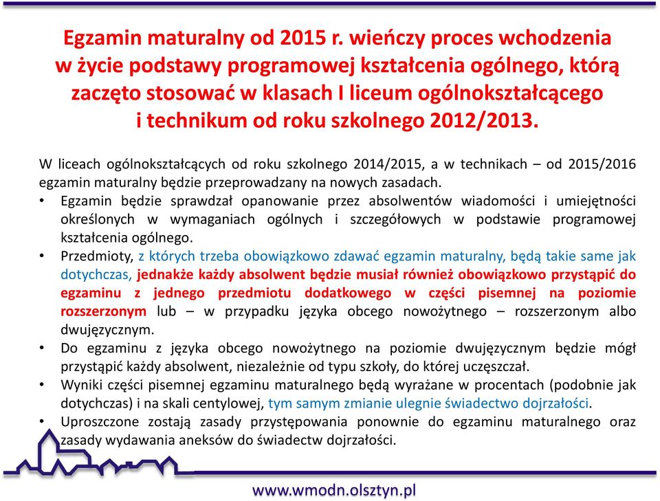 W liceach ogólnokształcących od roku szkolnego 2014/2015, a w technikach od 2015/2016 egzamin maturalny będzie przeprowadzany na nowych zasadach.