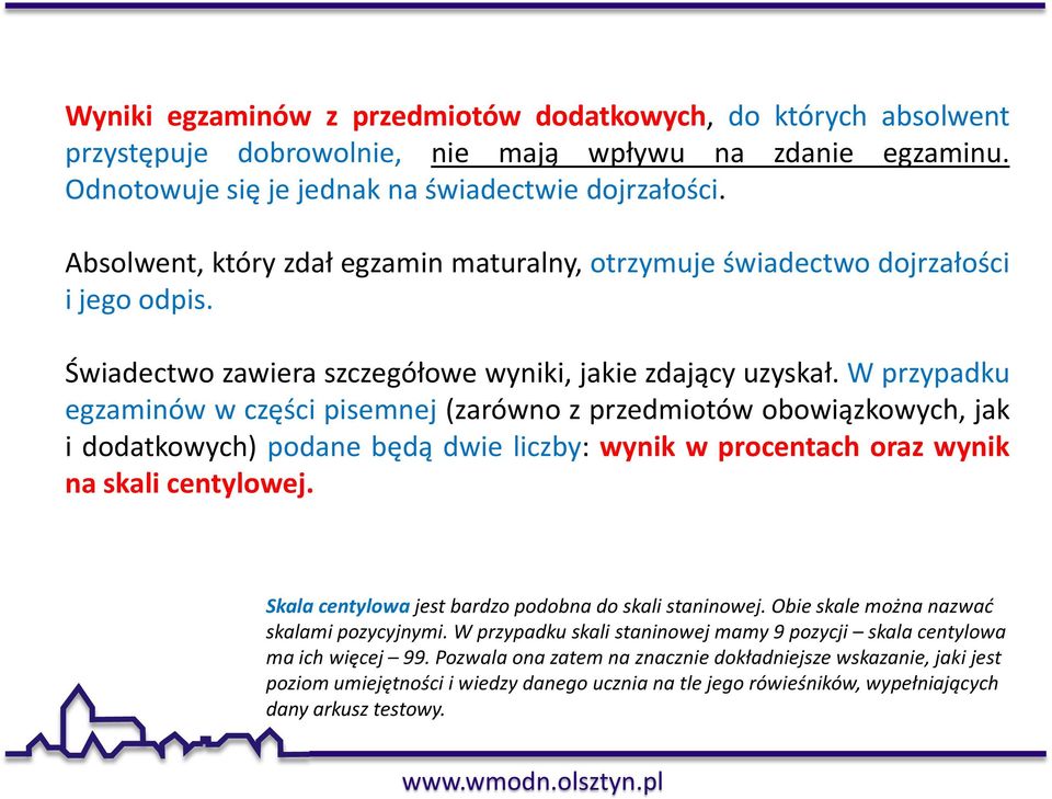 W przypadku egzaminów w części pisemnej (zarówno z przedmiotów obowiązkowych, jak i dodatkowych) podane będą dwie liczby: wynik w procentach oraz wynik na skali centylowej.