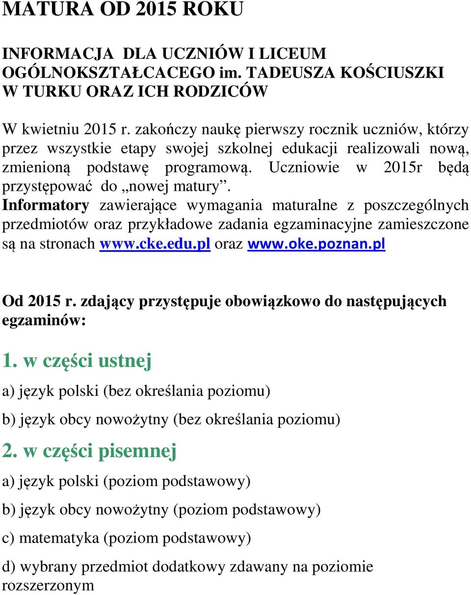 Informatory zawierające wymagania maturalne z poszczególnych przedmiotów oraz przykładowe zadania egzaminacyjne zamieszczone są na stronach www.cke.edu.pl oraz www.oke.poznan.pl Od 2015 r.