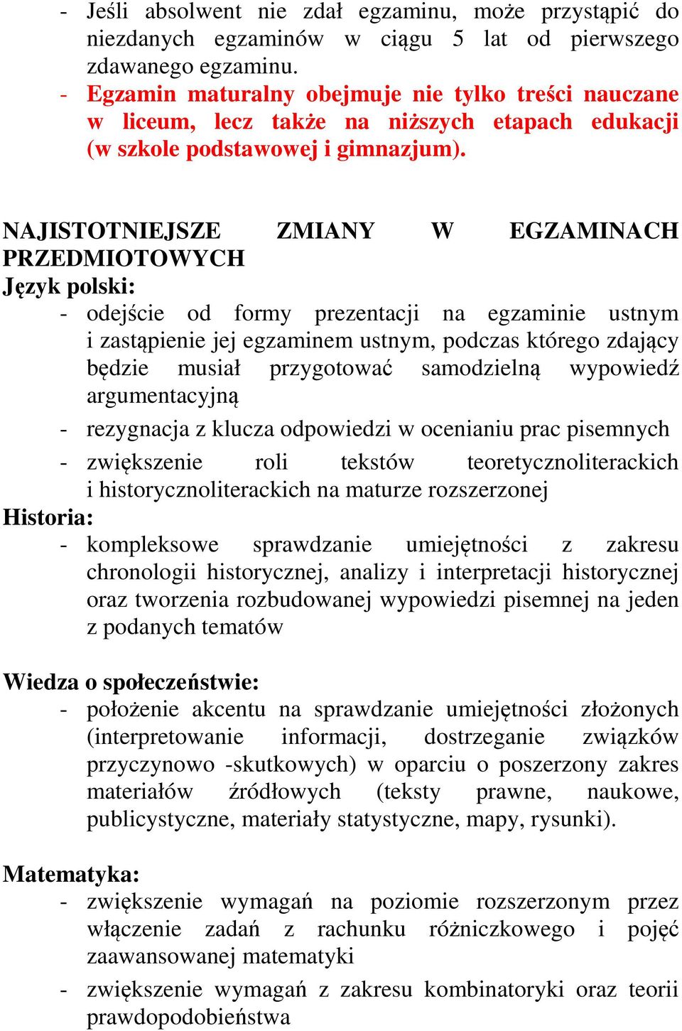 NAJISTOTNIEJSZE ZMIANY W EGZAMINACH PRZEDMIOTOWYCH Język polski: - odejście od formy prezentacji na egzaminie ustnym i zastąpienie jej egzaminem ustnym, podczas którego zdający będzie musiał