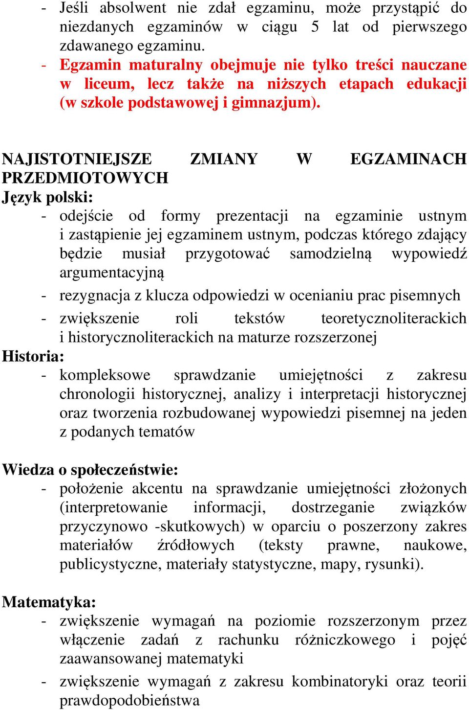 NAJISTOTNIEJSZE ZMIANY W EGZAMINACH PRZEDMIOTOWYCH Język polski: - odejście od formy prezentacji na egzaminie ustnym i zastąpienie jej egzaminem ustnym, podczas którego zdający będzie musiał