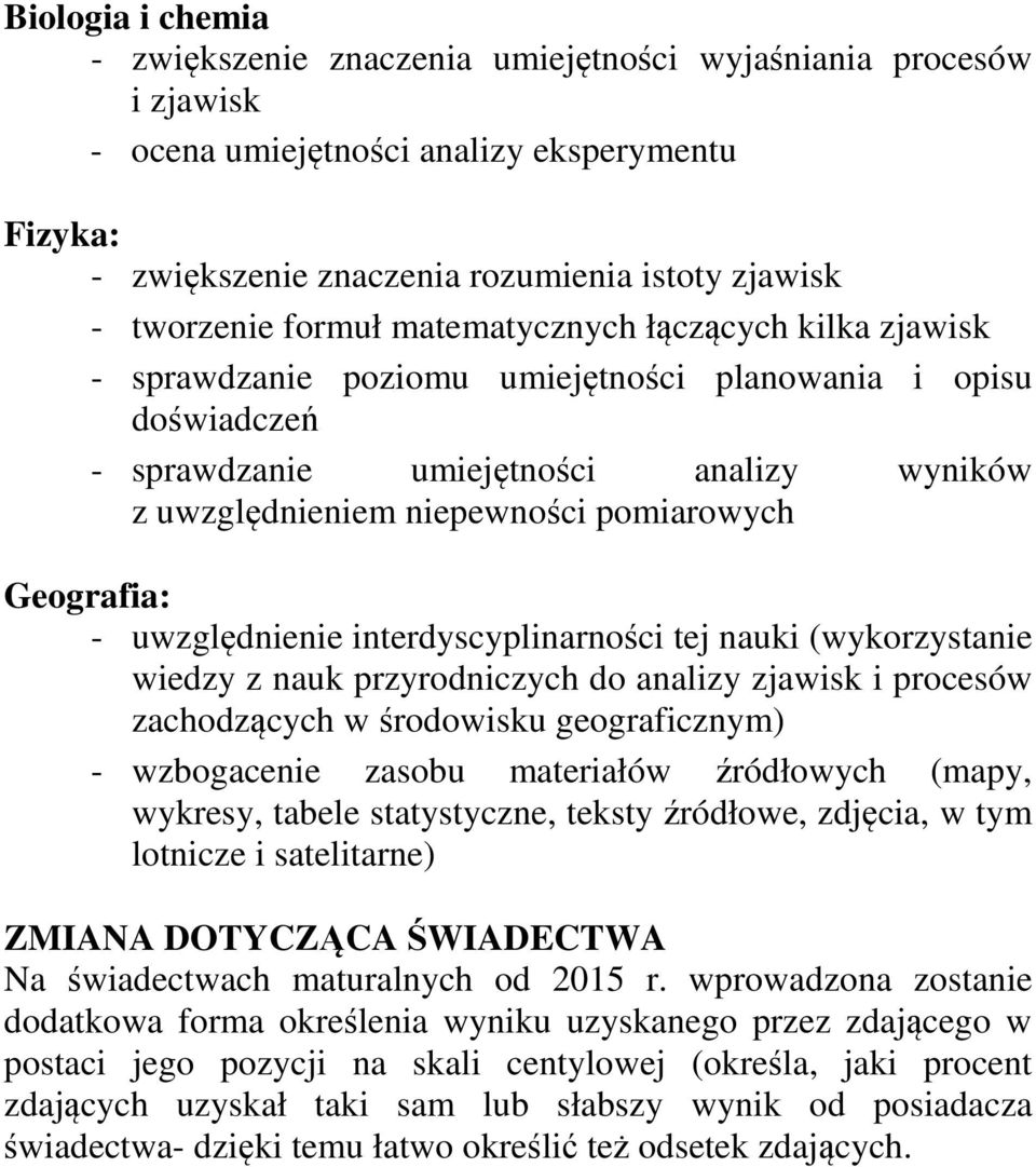 Geografia: - uwzględnienie interdyscyplinarności tej nauki (wykorzystanie wiedzy z nauk przyrodniczych do analizy zjawisk i procesów zachodzących w środowisku geograficznym) - wzbogacenie zasobu