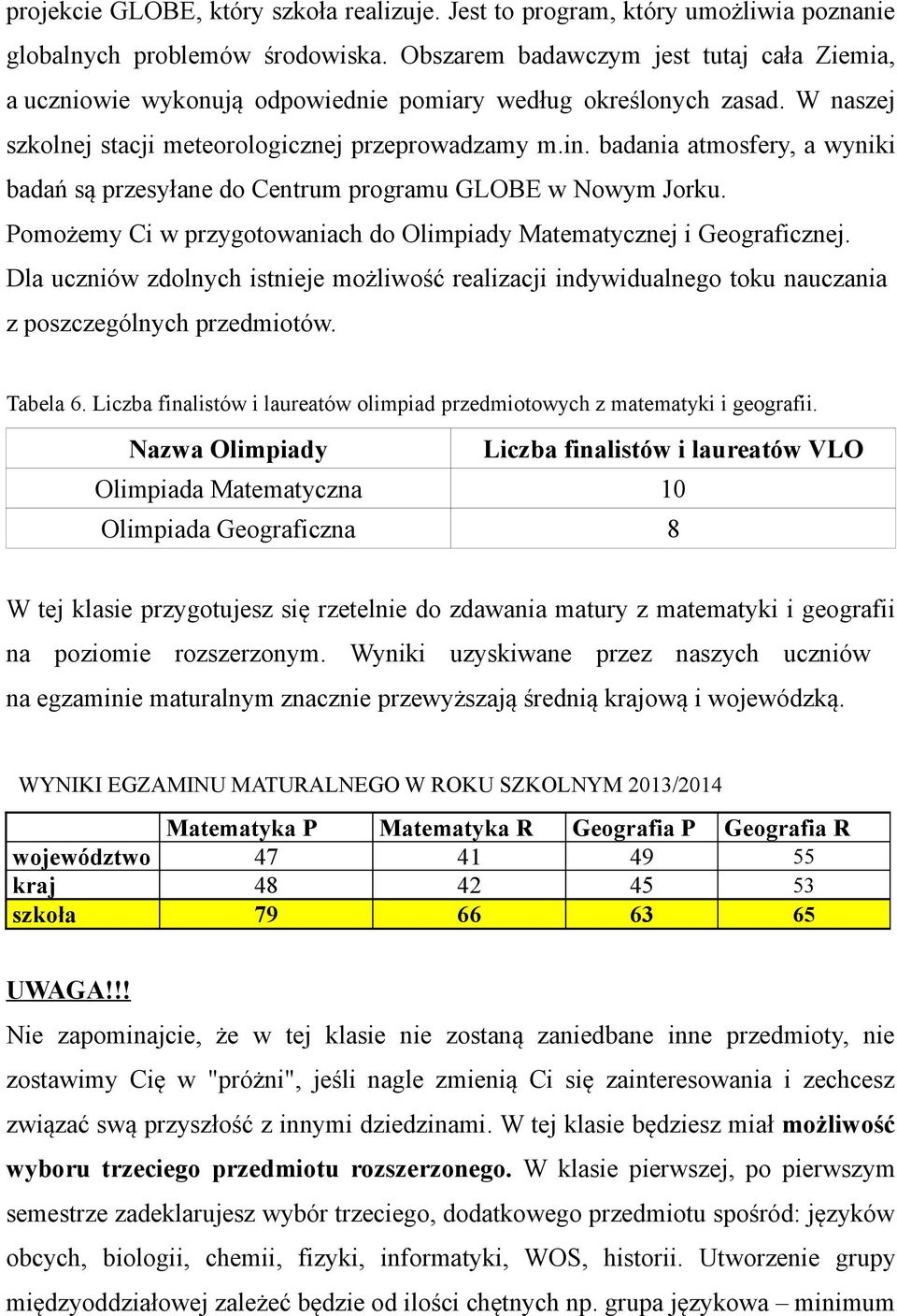 badania atmosfery, a wyniki badań są przesyłane do Centrum programu GLOBE w Nowym Jorku. Pomożemy Ci w przygotowaniach do Olimpiady Matematycznej i Geograficznej.