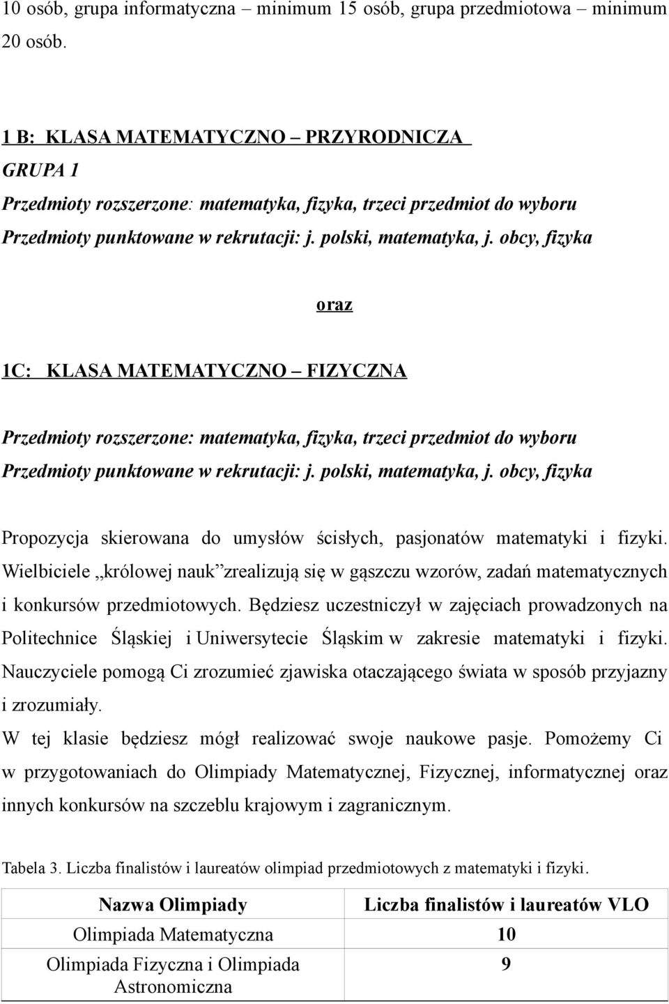 obcy, fizyka oraz 1C: KLASA MATEMATYCZNO FIZYCZNA Przedmioty rozszerzone: matematyka, fizyka, trzeci przedmiot do wyboru Przedmioty punktowane w rekrutacji: j. polski, matematyka, j.