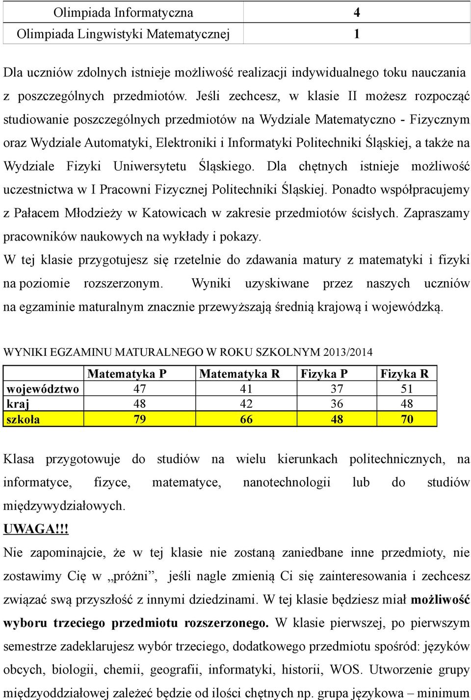 także na Wydziale Fizyki Uniwersytetu Śląskiego. Dla chętnych istnieje możliwość uczestnictwa w I Pracowni Fizycznej Politechniki Śląskiej.