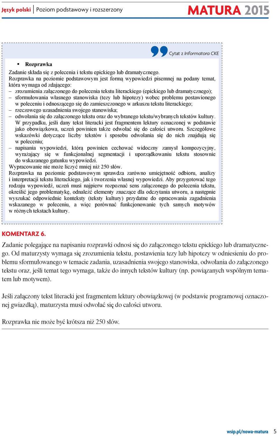 sformułowania własnego stanowiska (tezy lub hipotezy) wobec problemu postawionego w poleceniu i odnoszącego się do zamieszczonego w arkuszu tekstu literackiego; rzeczowego uzasadnienia swojego