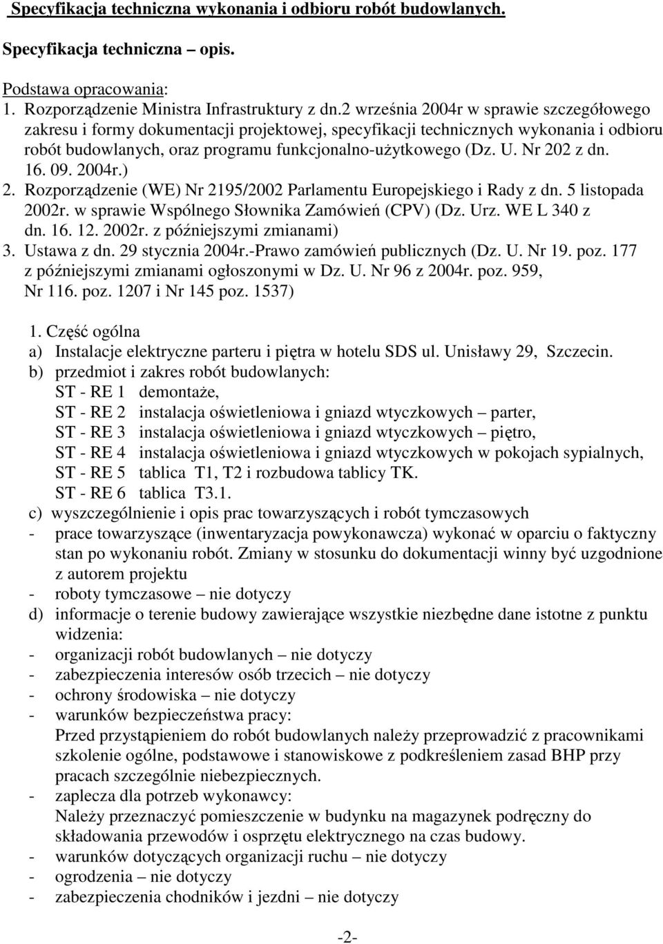 Nr 202 z dn. 16. 09. 2004r.) 2. Rozporządzenie (WE) Nr 2195/2002 Parlamentu Europejskiego i Rady z dn. 5 listopada 2002r. w sprawie Wspólnego Słownika Zamówień (CPV) (Dz. Urz. WE L 340 z dn. 16. 12.