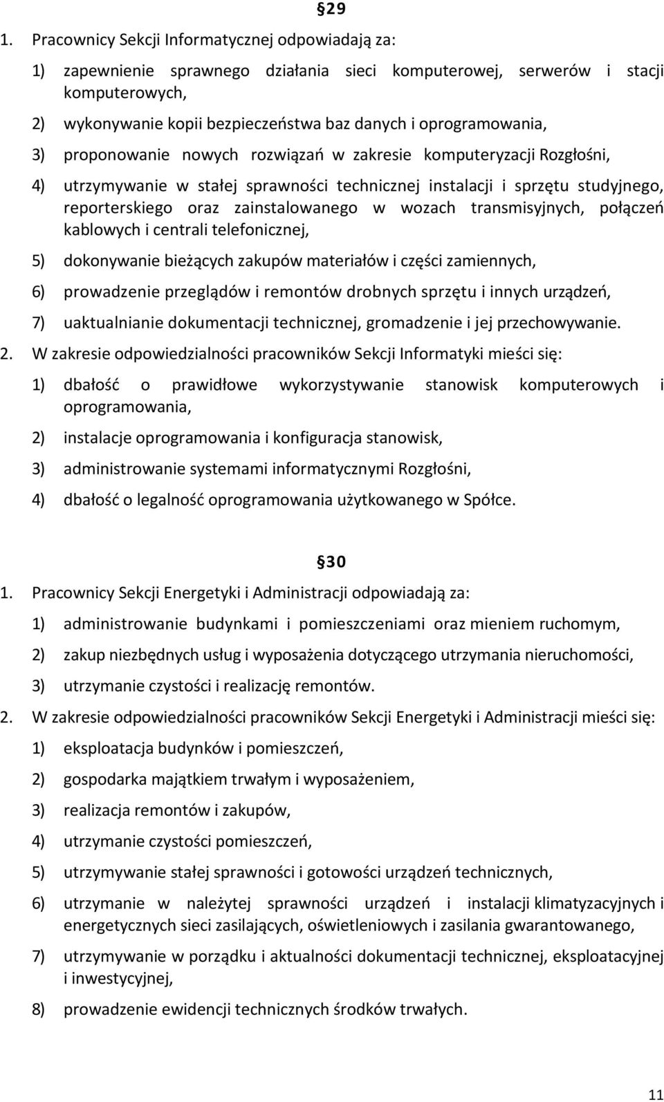 zainstalowanego w wozach transmisyjnych, połączeń kablowych i centrali telefonicznej, 5) dokonywanie bieżących zakupów materiałów i części zamiennych, 6) prowadzenie przeglądów i remontów drobnych