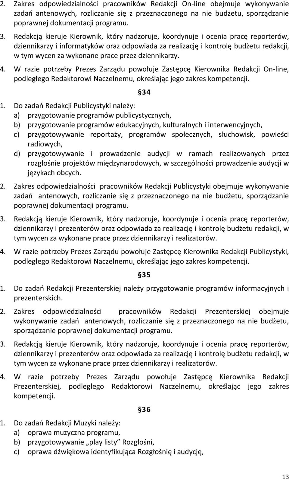 przez dziennikarzy. 4. W razie potrzeby Prezes Zarządu powołuje Zastępcę Kierownika Redakcji On-line, podległego Redaktorowi Naczelnemu, określając jego zakres kompetencji. 34 1.