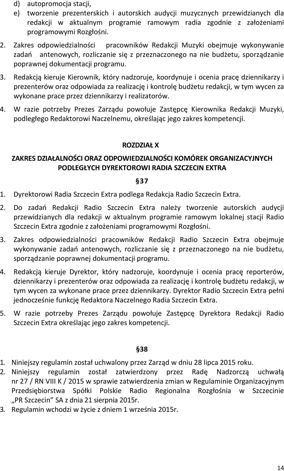 Redakcją kieruje Kierownik, który nadzoruje, koordynuje i ocenia pracę dziennikarzy i prezenterów oraz odpowiada za realizację i kontrolę budżetu redakcji, w tym wycen za wykonane prace przez