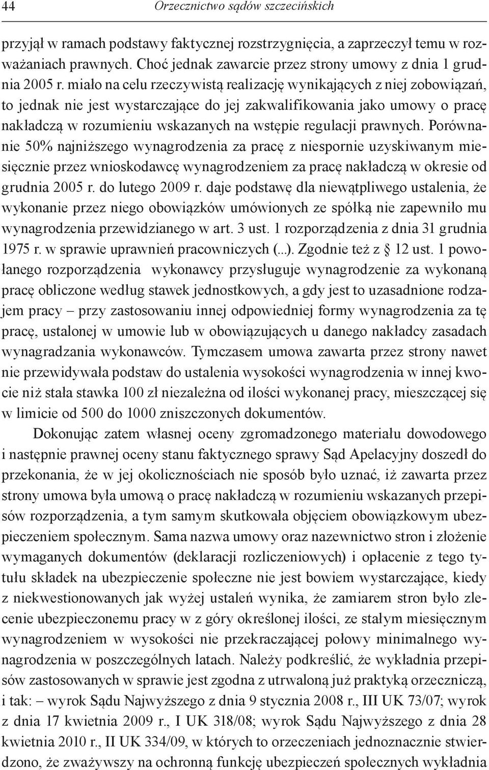 prawnych. Porównanie 50% najniższego wynagrodzenia za pracę z niespornie uzyskiwanym miesięcznie przez wnioskodawcę wynagrodzeniem za pracę nakładczą w okresie od grudnia 2005 r. do lutego 2009 r.