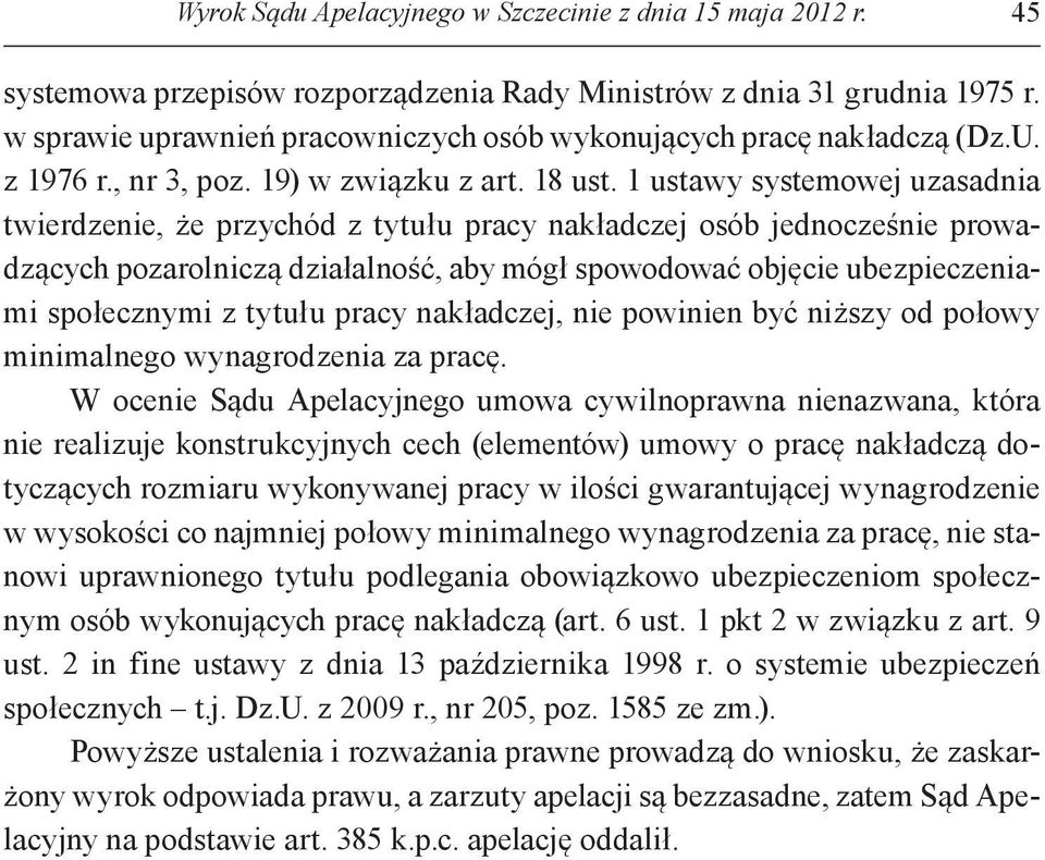 1 ustawy systemowej uzasadnia twierdzenie, że przychód z tytułu pracy nakładczej osób jednocześnie prowadzących pozarolniczą działalność, aby mógł spowodować objęcie ubezpieczeniami społecznymi z