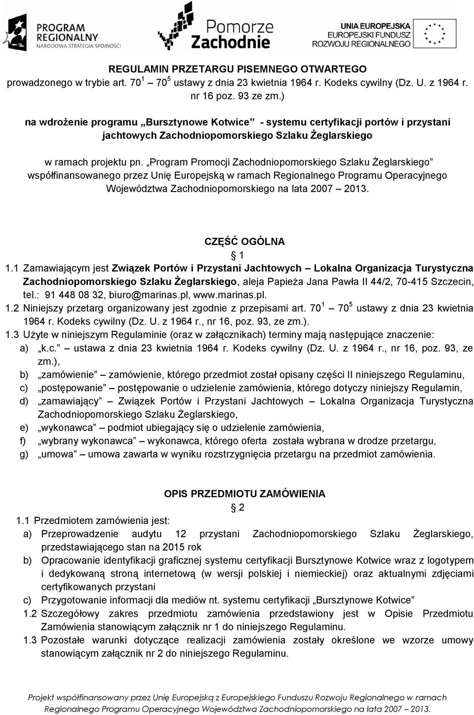 Program Promocji Zachodniopomorskiego Szlaku Żeglarskiego współfinansowanego przez Unię Europejską w ramach Regionalnego Programu Operacyjnego Województwa Zachodniopomorskiego na lata 2007 2013.