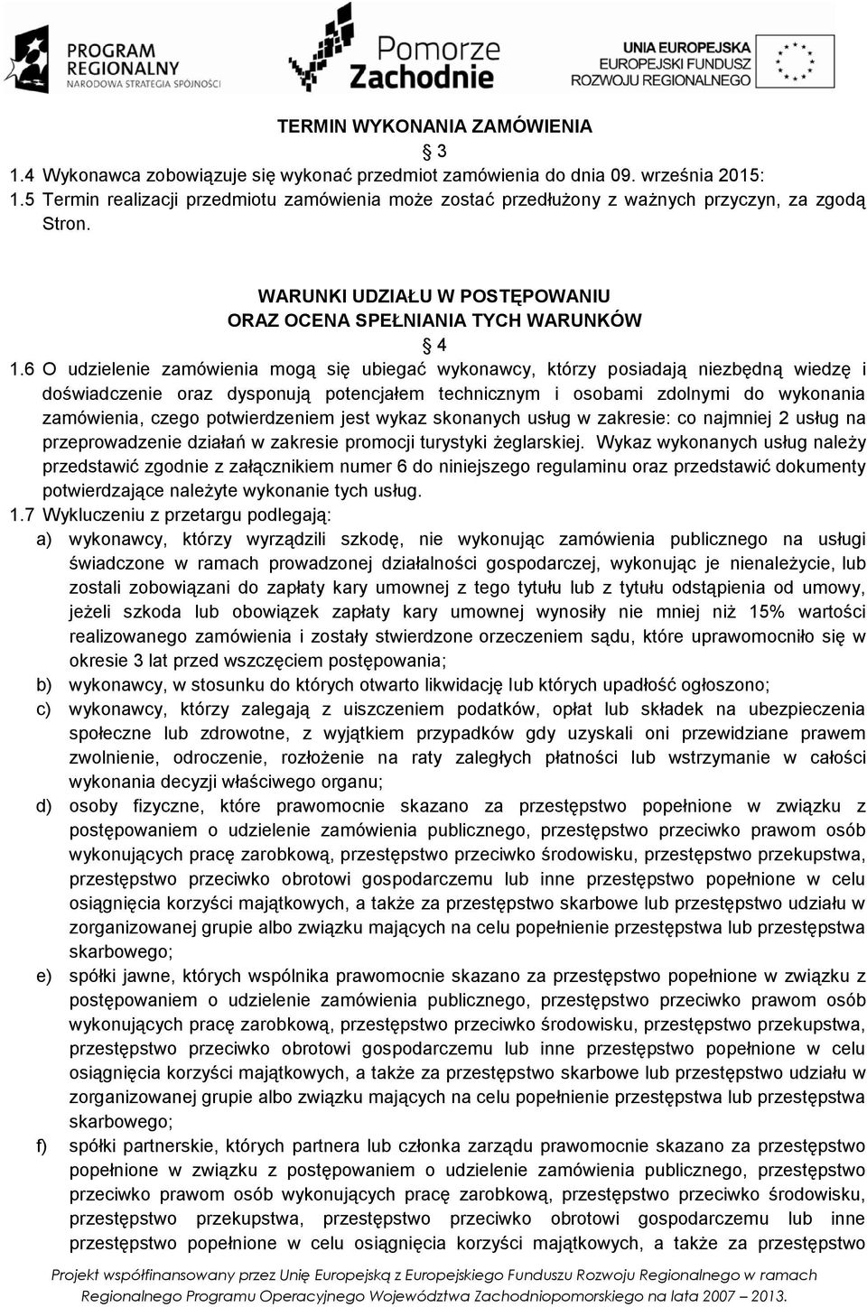 6 O udzielenie zamówienia mogą się ubiegać wykonawcy, którzy posiadają niezbędną wiedzę i doświadczenie oraz dysponują potencjałem technicznym i osobami zdolnymi do wykonania zamówienia, czego