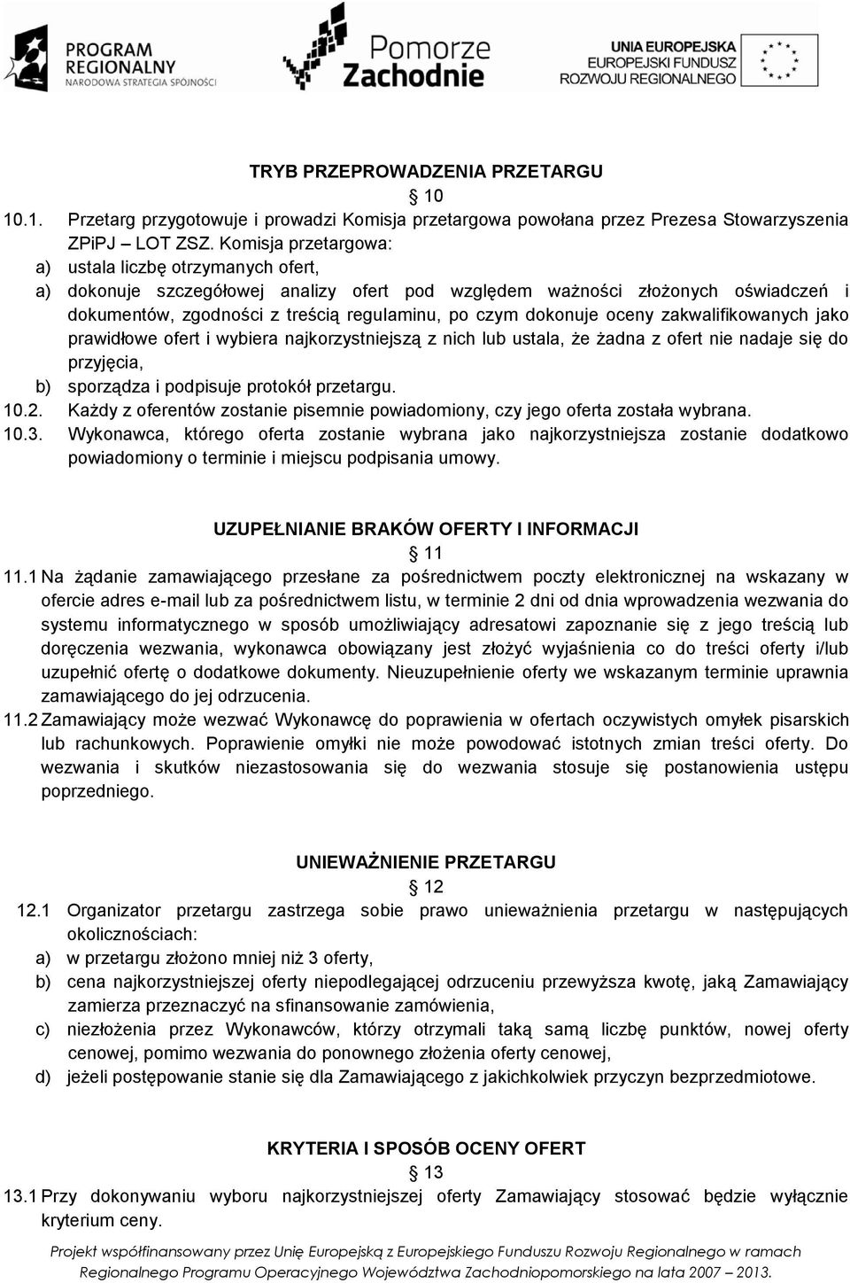 dokonuje oceny zakwalifikowanych jako prawidłowe ofert i wybiera najkorzystniejszą z nich lub ustala, że żadna z ofert nie nadaje się do przyjęcia, b) sporządza i podpisuje protokół przetargu. 10.2.