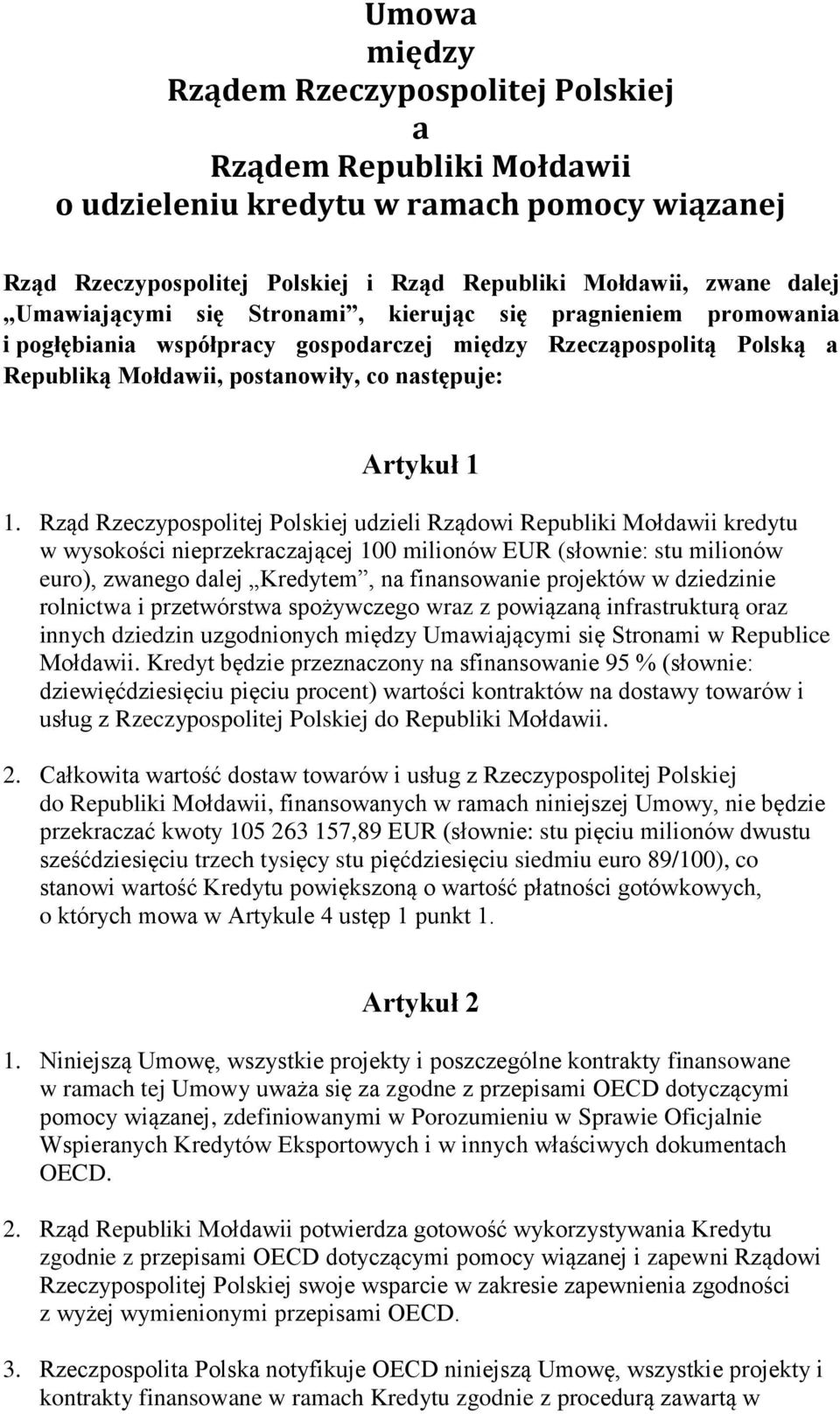 Rząd Rzeczypospolitej Polskiej udzieli Rządowi Republiki Mołdawii kredytu w wysokości nieprzekraczającej 100 milionów EUR (słownie: stu milionów euro), zwanego dalej Kredytem, na finansowanie