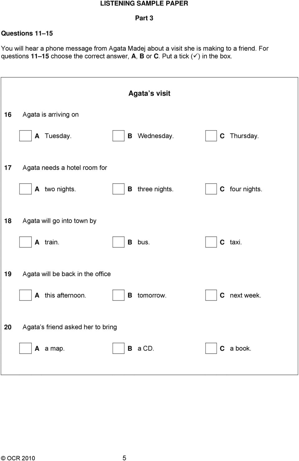 B Wednesday. C Thursday. 17 Agata needs a hotel room for A two nights. B three nights. C four nights. 18 Agata will go into town by A train.