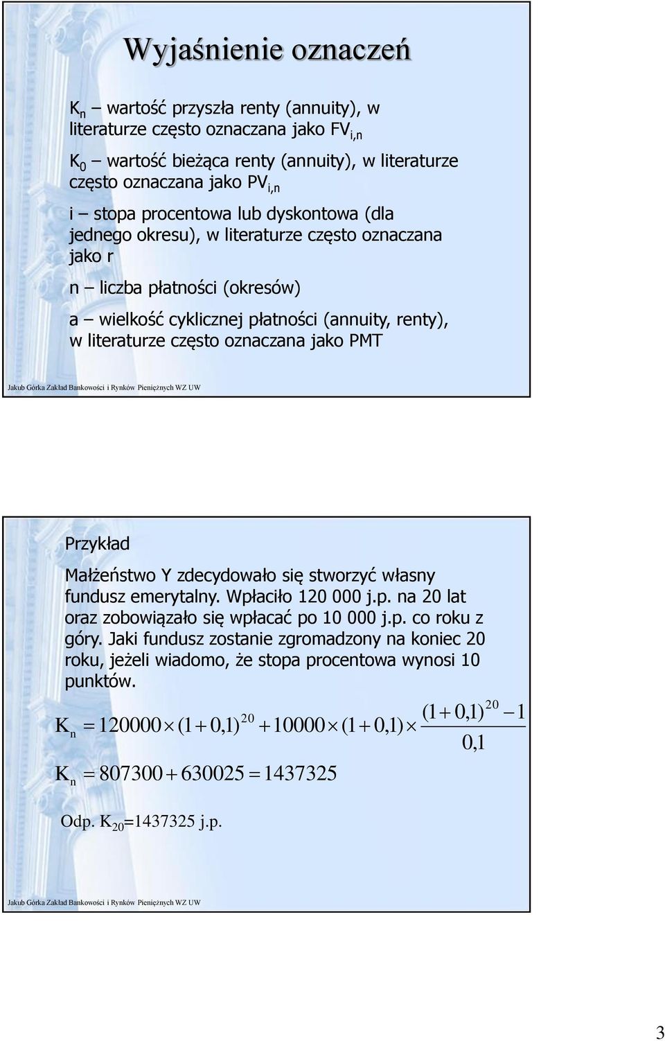 często ozaczaa jako PMT Przykład Małżeństwo Y zdecydowało sę stworzyć własy fudusz emerytaly. Wpłacło 12 j.p. a 2 lat oraz zobowązało sę wpłacać po 1 j.p. co roku z góry.
