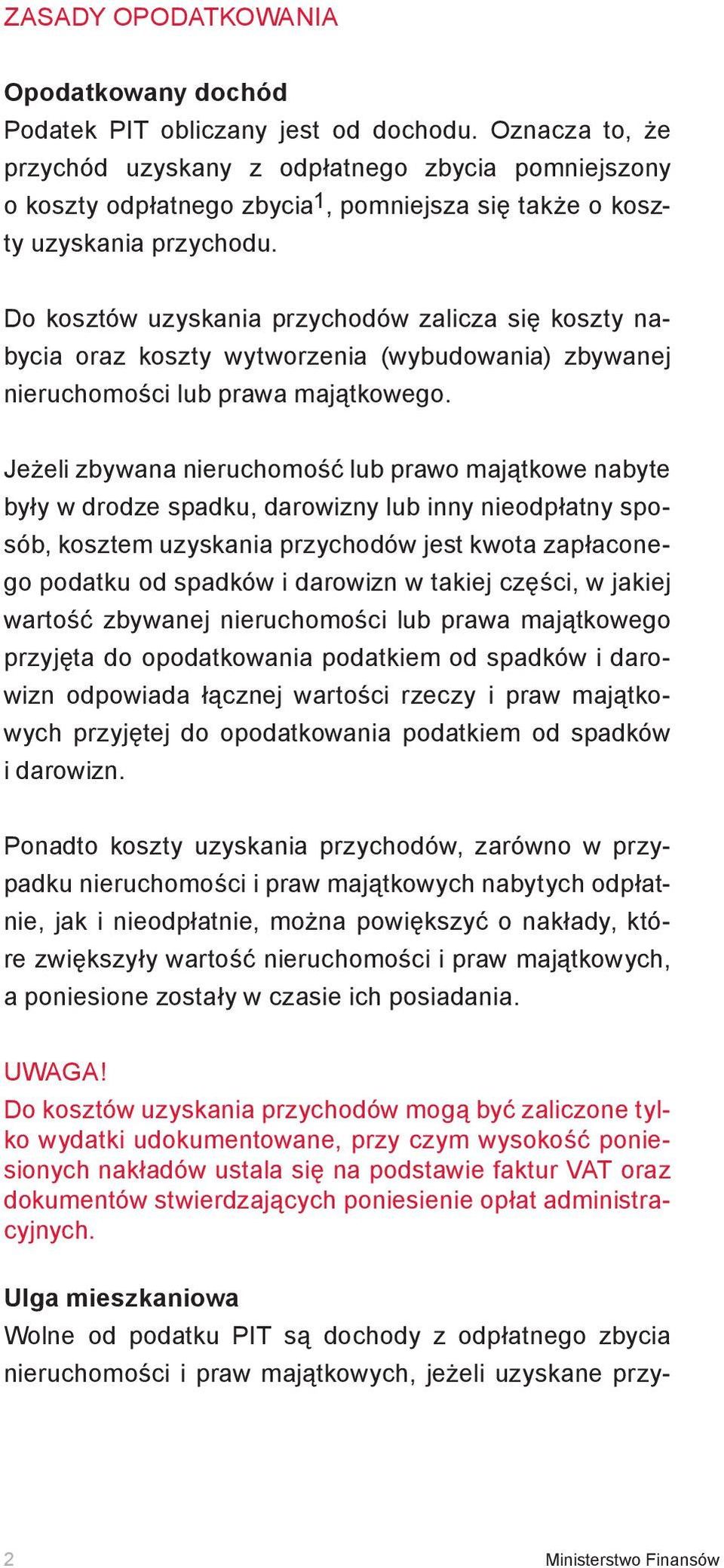 Do kosztów uzyskania przychodów zalicza się koszty nabycia oraz koszty wytworzenia (wybudowania) zbywanej nieruchomości lub prawa majątkowego.