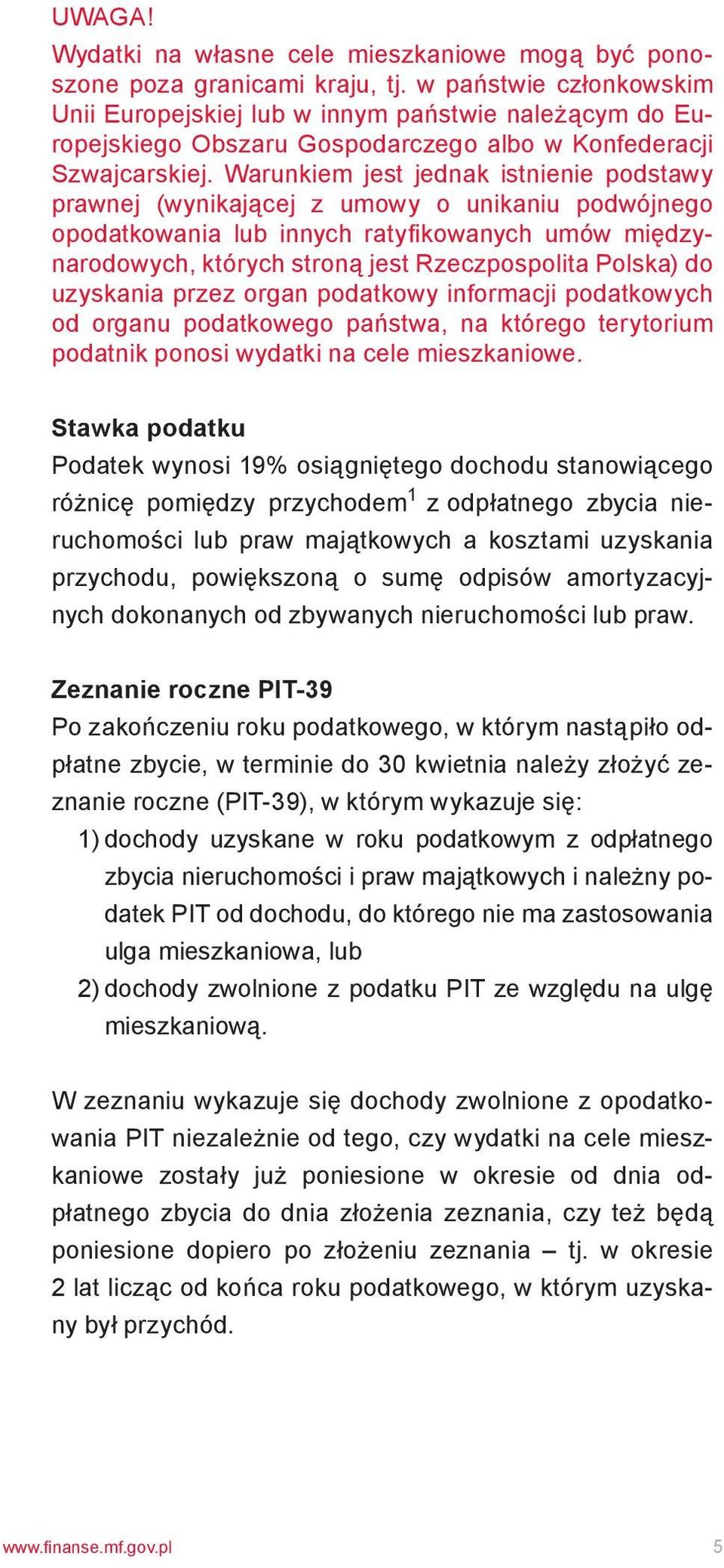 Warunkiem jest jednak istnienie podstawy prawnej (wynikającej z umowy o unikaniu podwójnego opodatkowania lub innych ratyfikowanych umów międzynarodowych, których stroną jest Rzeczpospolita Polska)