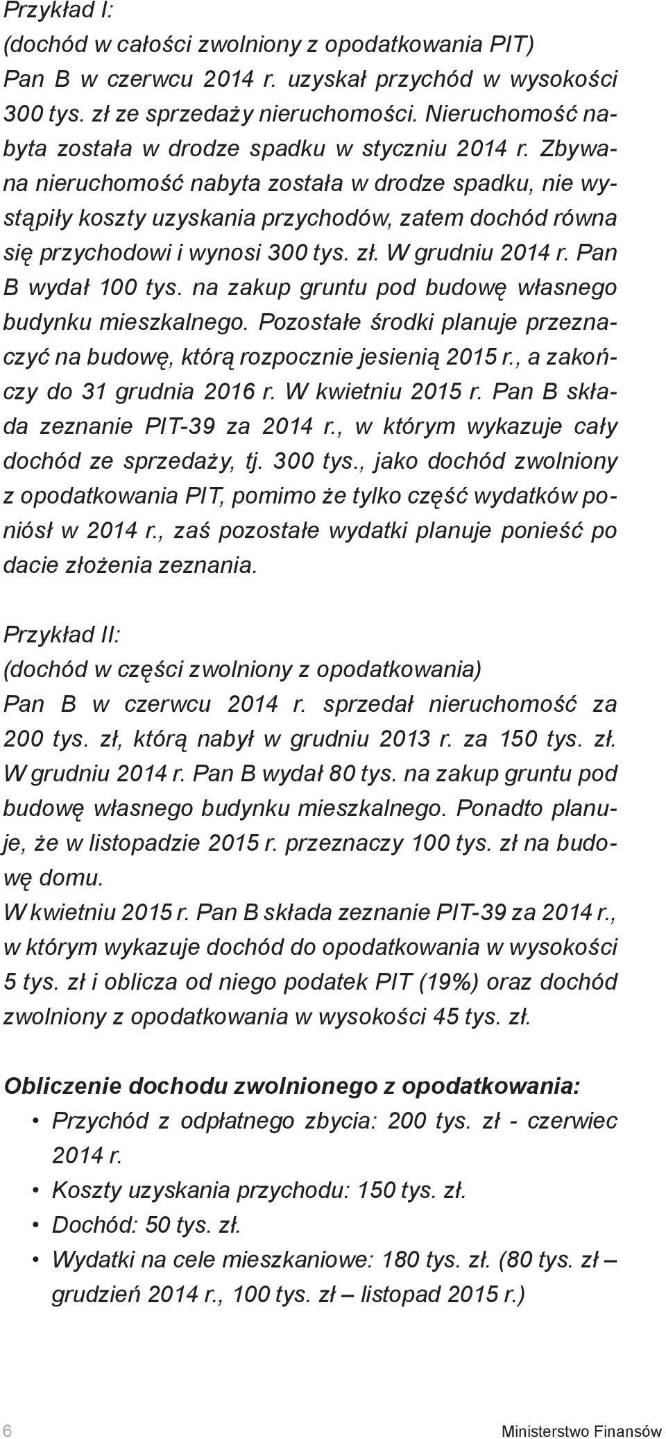 Zbywana nieruchomość nabyta została w drodze spadku, nie wystąpiły koszty uzyskania przychodów, zatem dochód równa się przychodowi i wynosi 300 tys. zł. W grudniu 2014 r. Pan B wydał 100 tys.