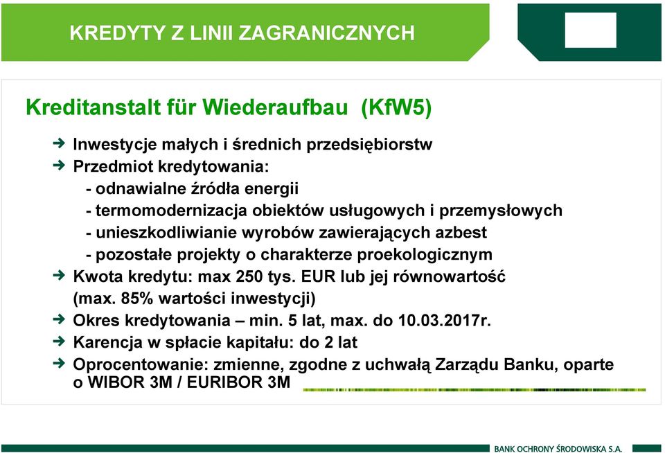 projekty o charakterze proekologicznym Kwota kredytu: max 250 tys. EUR lub jej równowartość (max. 85% wartości inwestycji) Okres kredytowania min.