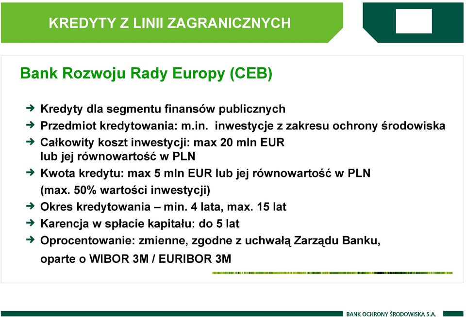 inwestycje z zakresu ochrony środowiska Całkowity koszt inwestycji: max 20 mln EUR lub jej równowartość w PLN Kwota kredytu: