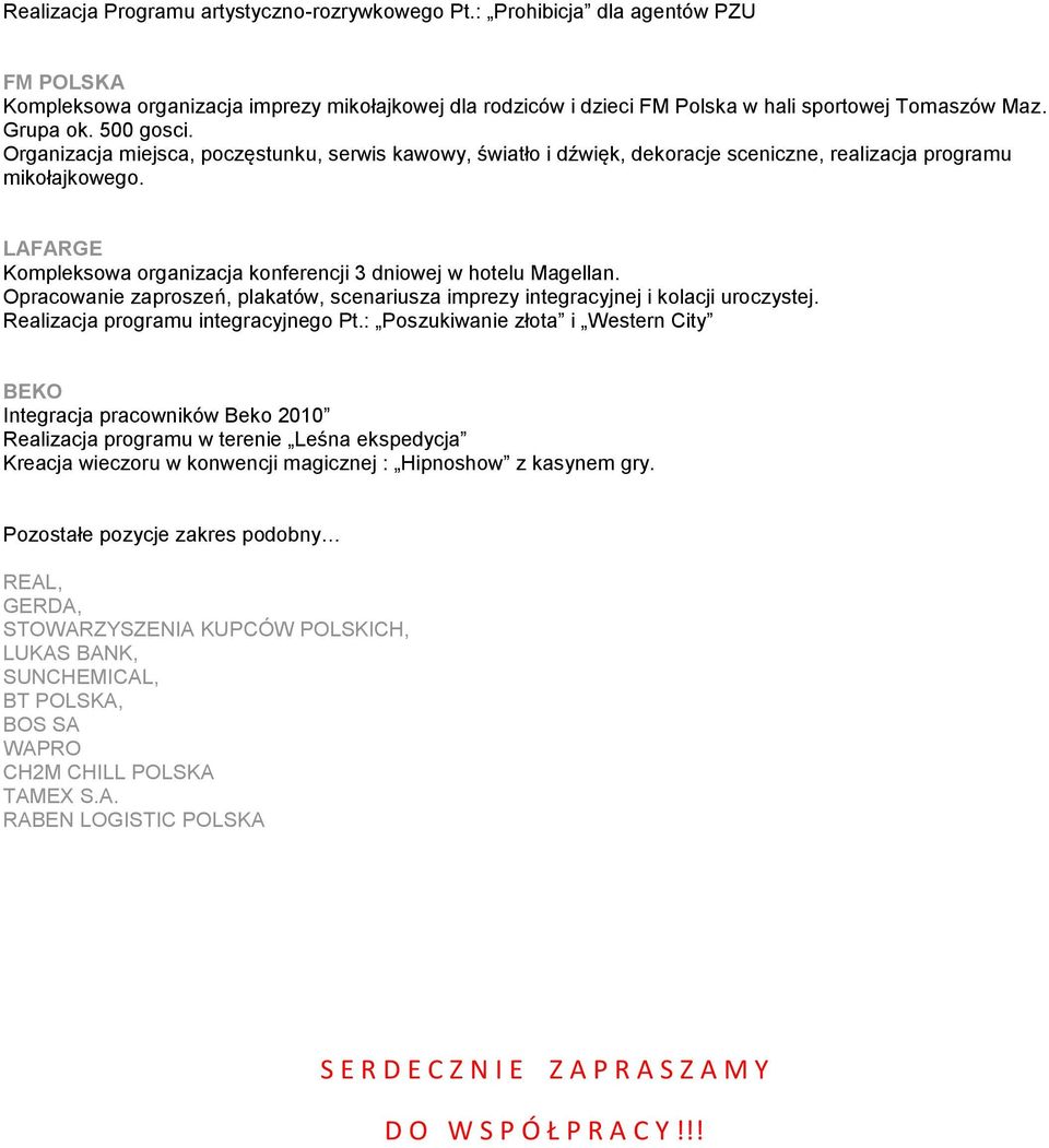 LAFARGE Kompleksowa organizacja konferencji 3 dniowej w hotelu Magellan. Opracowanie zaproszeń, plakatów, scenariusza imprezy integracyjnej i kolacji uroczystej. Realizacja programu integracyjnego Pt.