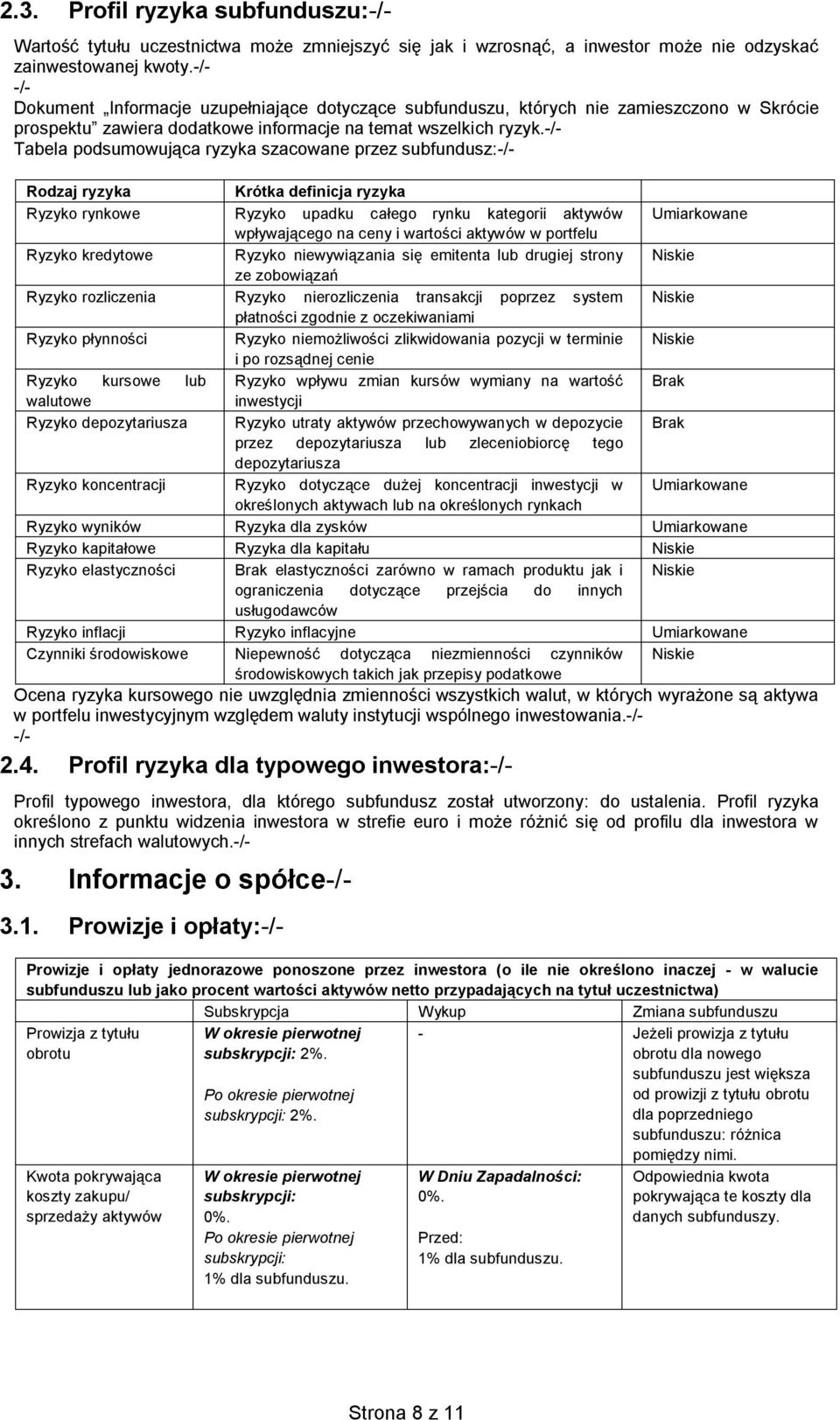 Tabela podsumowująca ryzyka szacowane przez subfundusz: Rodzaj ryzyka Krótka definicja ryzyka Ryzyko rynkowe Ryzyko upadku całego rynku kategorii aktywów Umiarkowane wpływającego na ceny i wartości