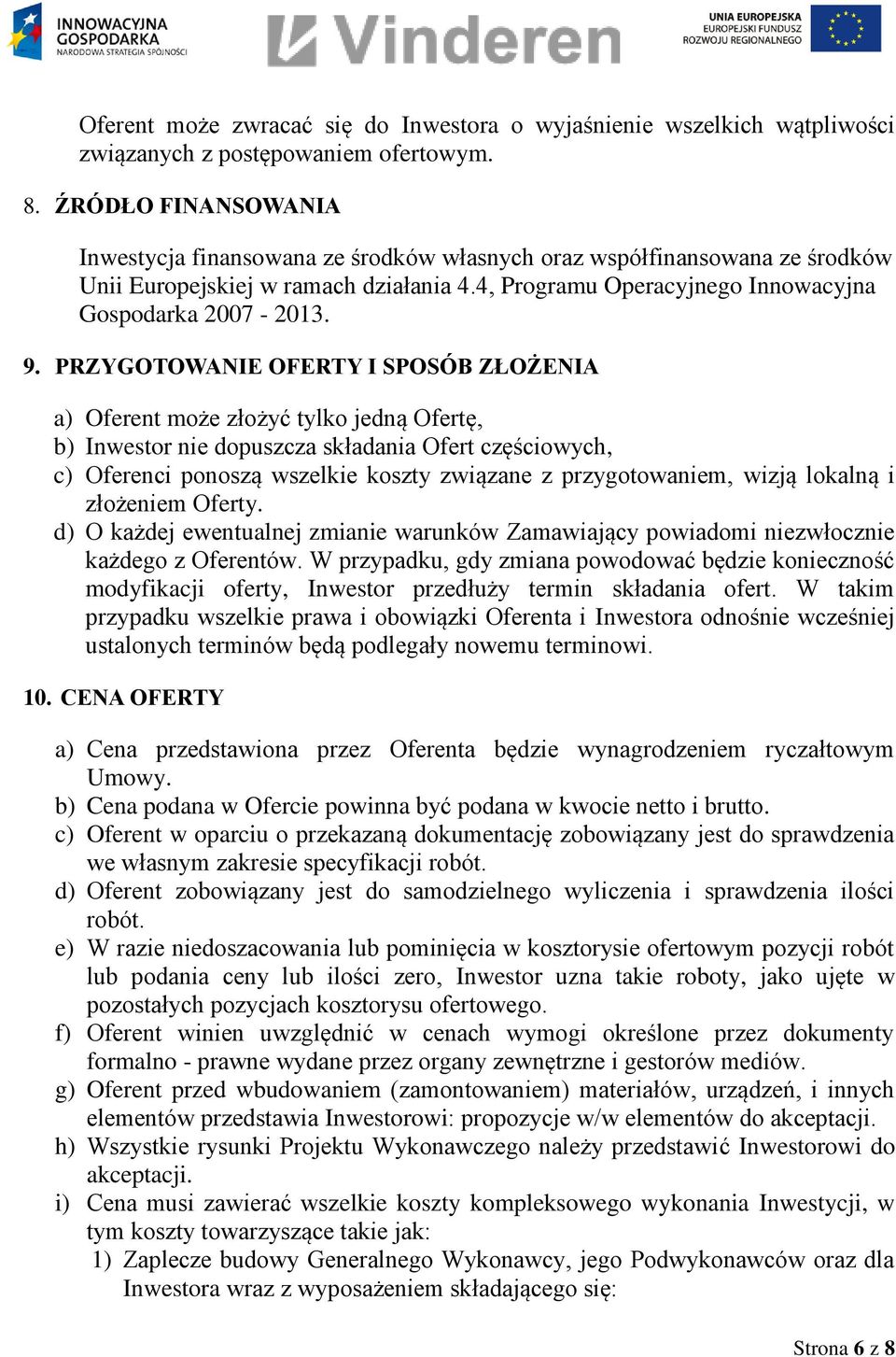 PRZYGOTOWANIE OFERTY I SPOSÓB ZŁOŻENIA a) Oferent może złożyć tylko jedną Ofertę, b) Inwestor nie dopuszcza składania Ofert częściowych, c) Oferenci ponoszą wszelkie koszty związane z przygotowaniem,
