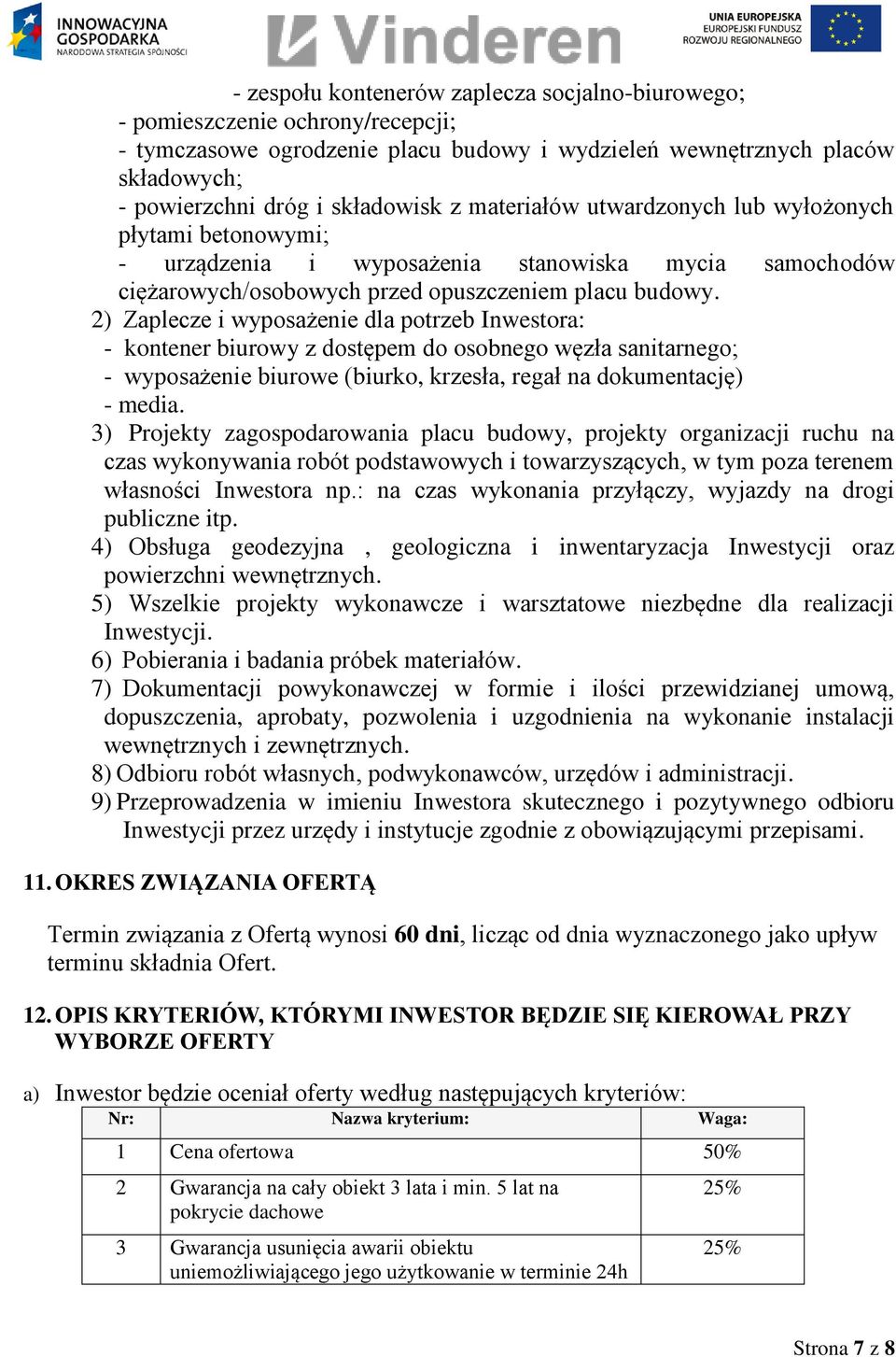 2) Zaplecze i wyposażenie dla potrzeb Inwestora: - kontener biurowy z dostępem do osobnego węzła sanitarnego; - wyposażenie biurowe (biurko, krzesła, regał na dokumentację) - media.